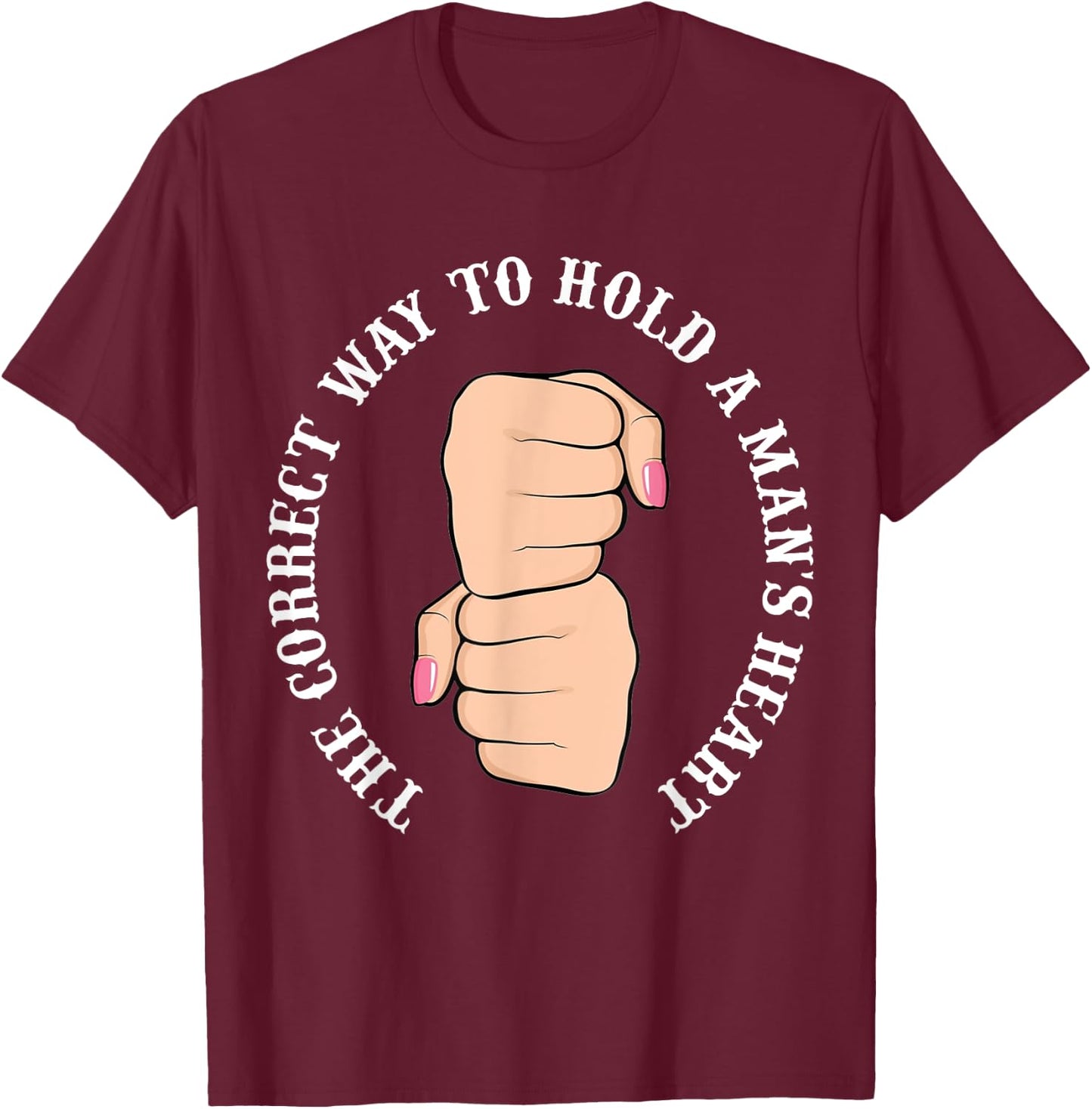 Funny Graphic Correct Way to Hold Man's Heart T-Shirt - T-Shirt | Maroon