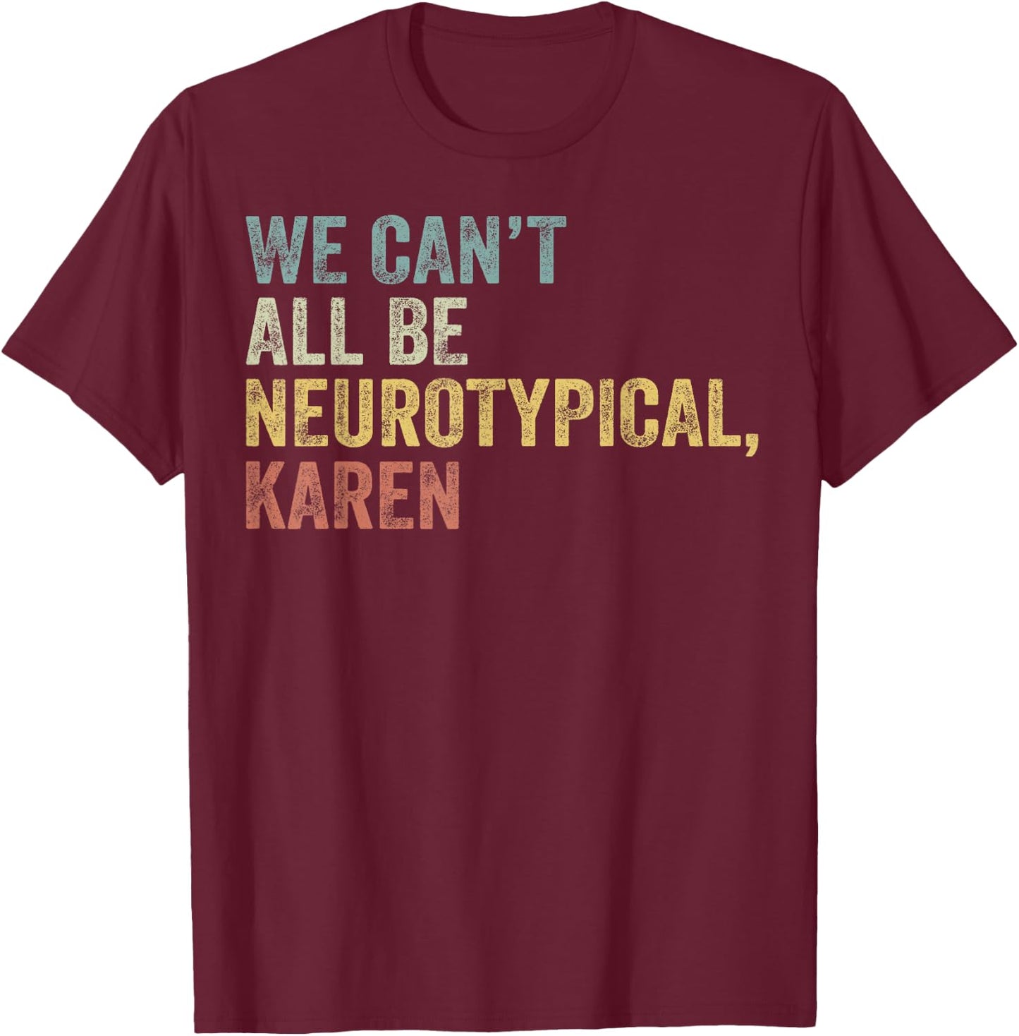 We Can't All Be Neurotypical Karen Autism T-Shirt - T-Shirt | Maroon