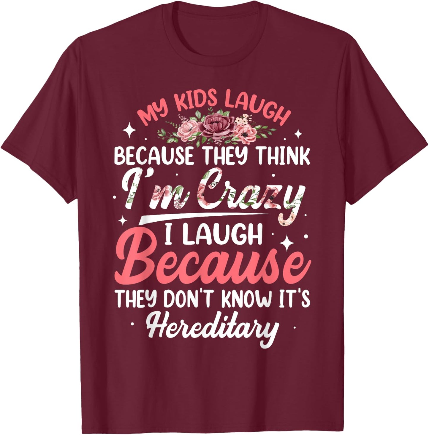 My Kids Laugh Because They Think I'm Crazy Funny Floral T-Shirt - T-Shirt | Maroon