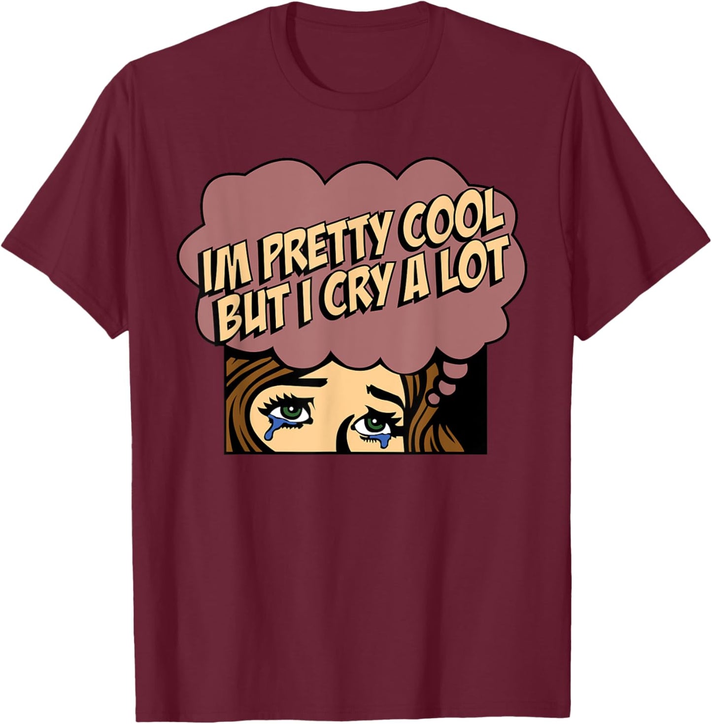 I'm Pretty Cool But I Cry A Lot T-Shirt - T-Shirt | Maroon