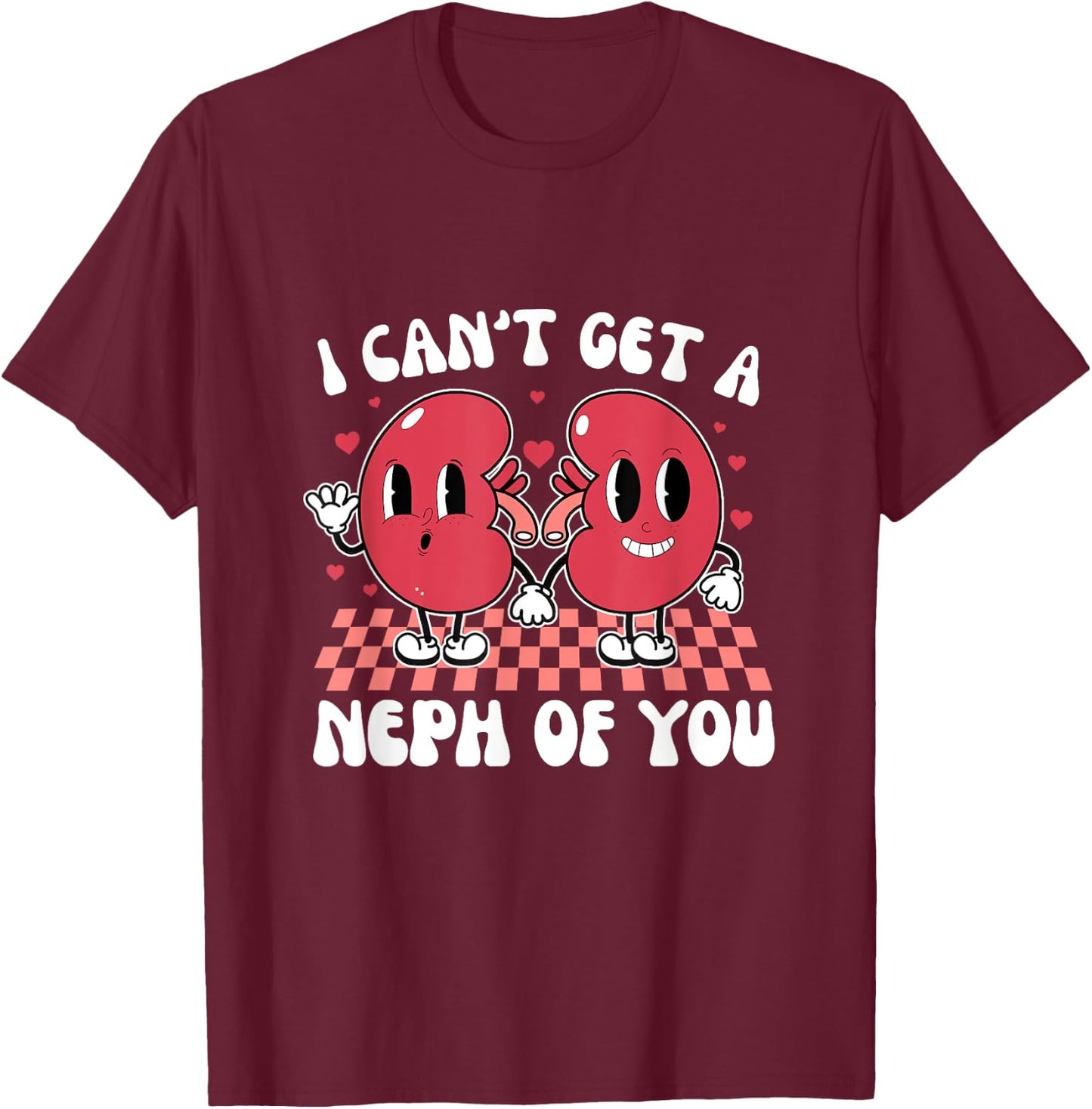 Kidney Dialysis Tech I Can't Get A Neph Of You Valentine T-Shirt - T-Shirt | Maroon
