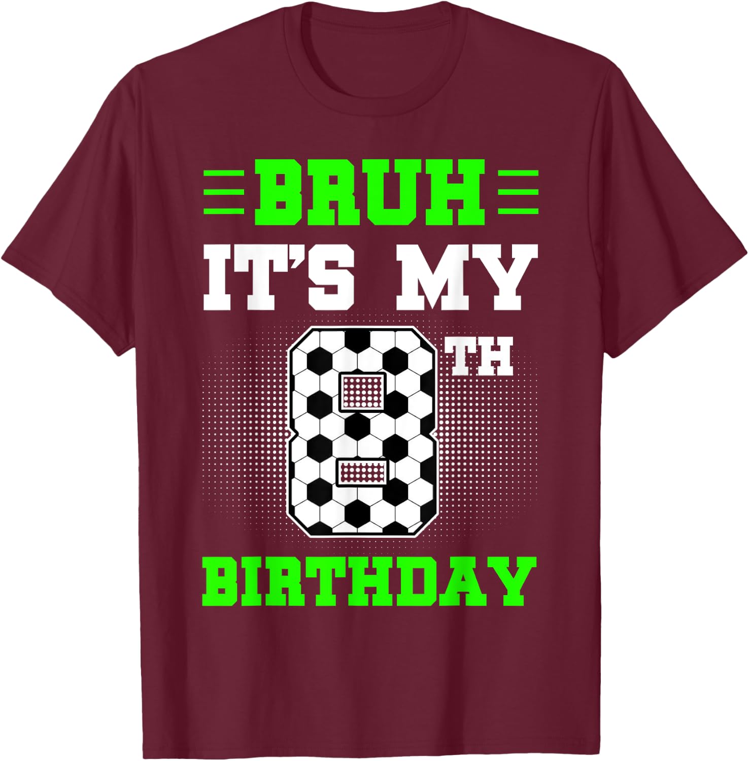 Bruh It's My 8th Birthday Soccer 8 Years Old For Boys T-Shirt - T-Shirt | Maroon