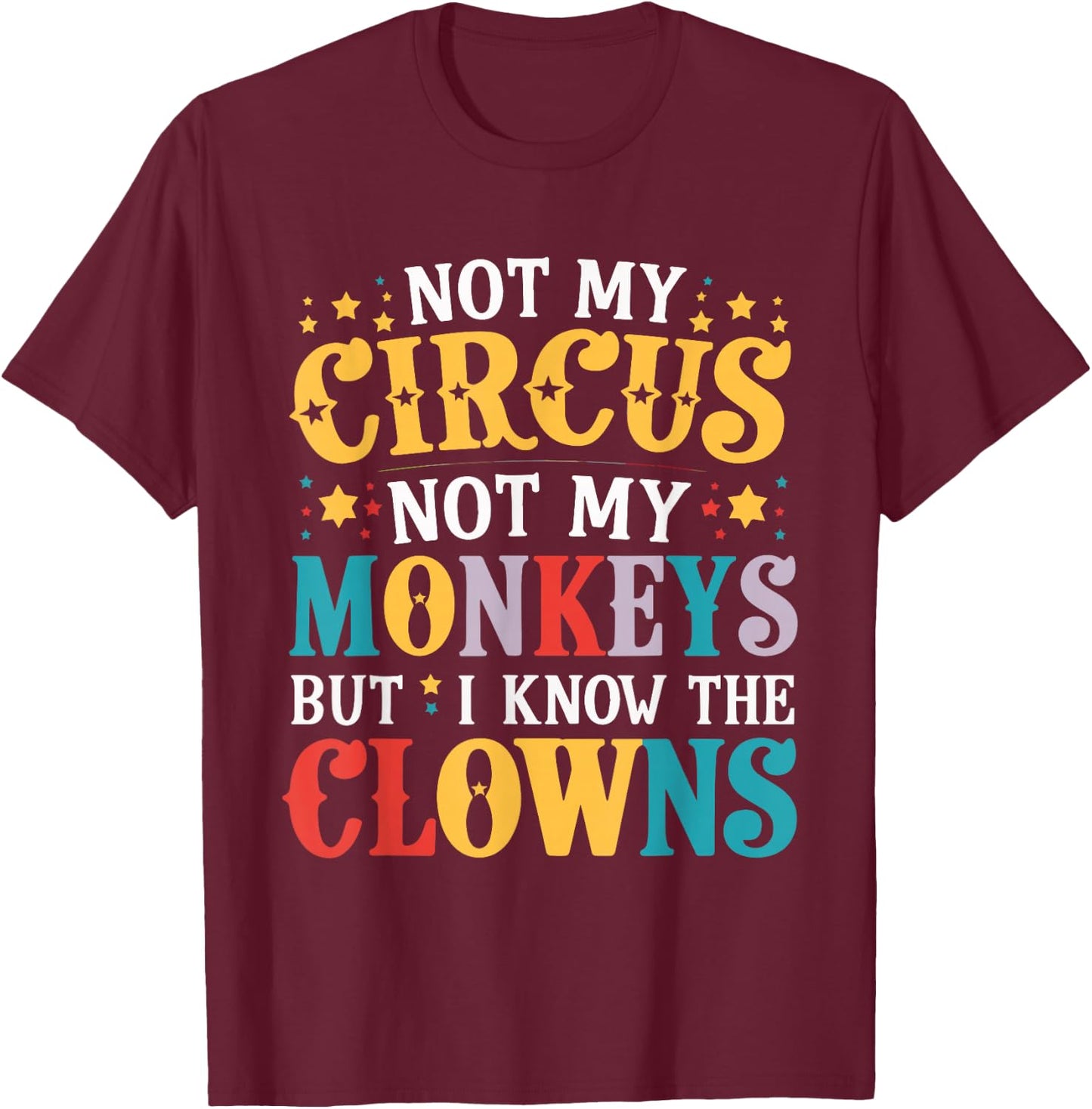 Not My Circus Not My Monkeys But I Know The Clowns T-Shirt - T-Shirt | Maroon