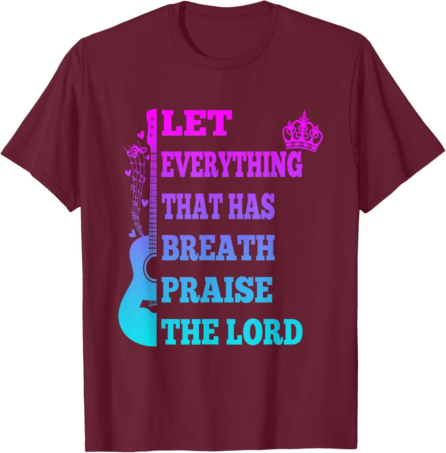 Let Everything That Has Breath Praise The Lord Christian T-Shirt - T-Shirt | Maroon