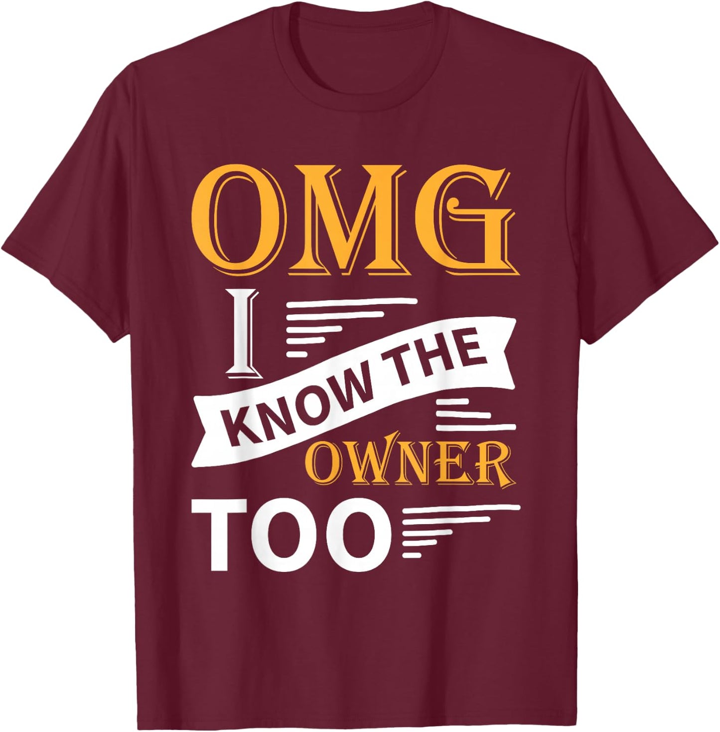 Funny OMG I Know the Owner Too T-Shirt - T-Shirt | Maroon