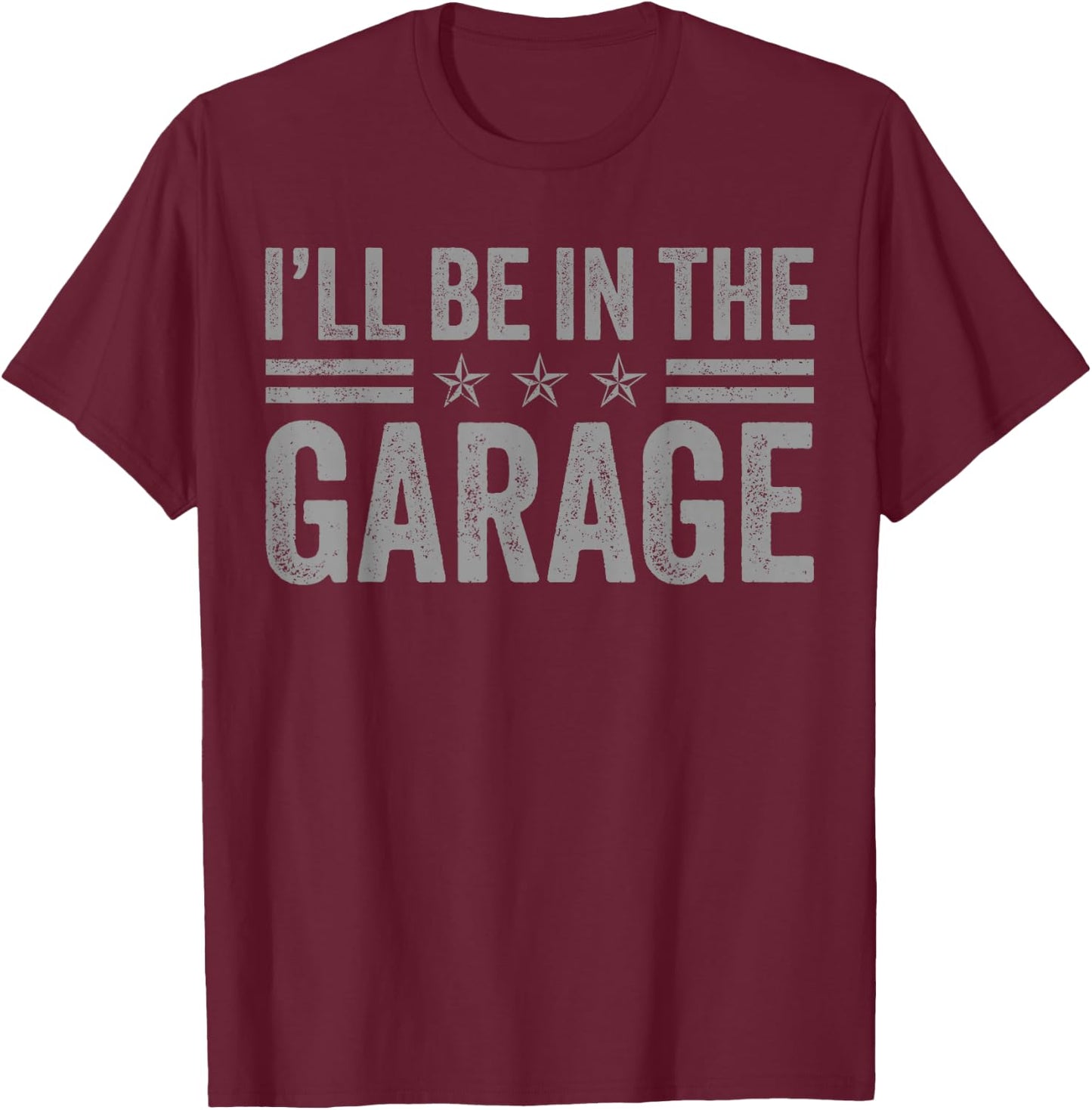 I'll Be In The Garage Father's Day Dad Daddy Grandpa T-Shirt - T-Shirt | Maroon
