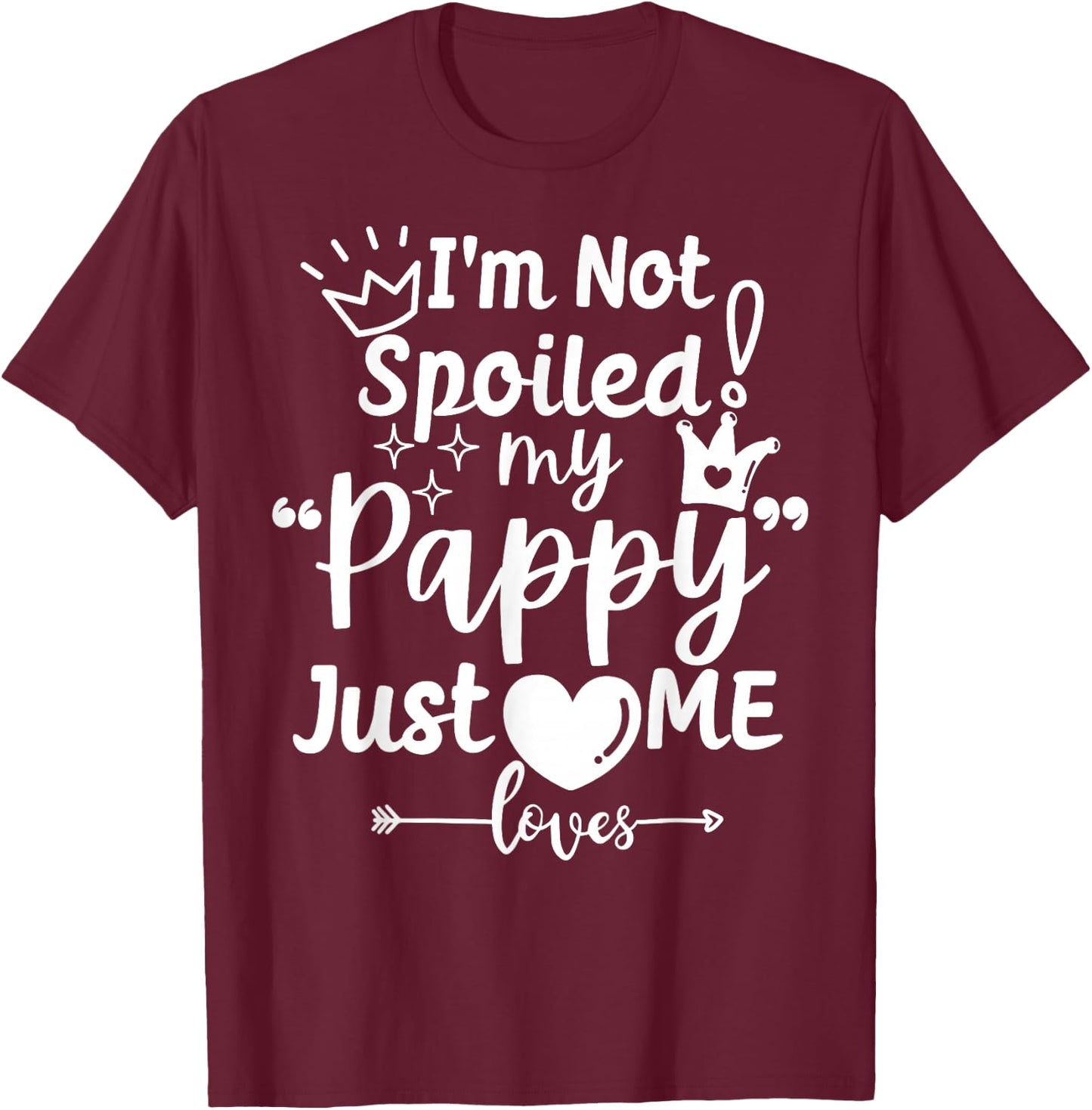 I'm Not Spoiled My Pappy Just Loves Me Favorite Child Team T-Shirt - T-Shirt | Maroon