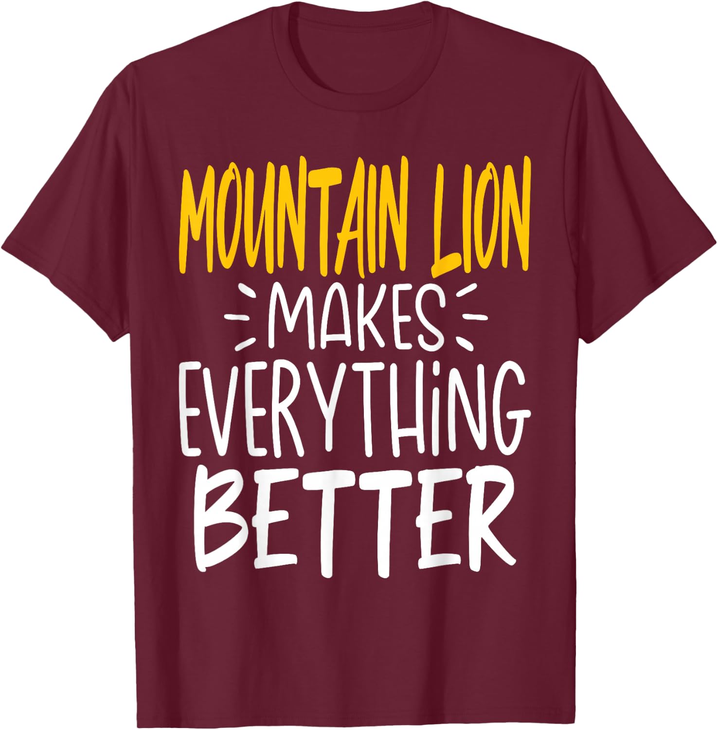 Funny Mountain Lion Makes Everything Better - Animal Lover T-Shirt - T-Shirt | Maroon