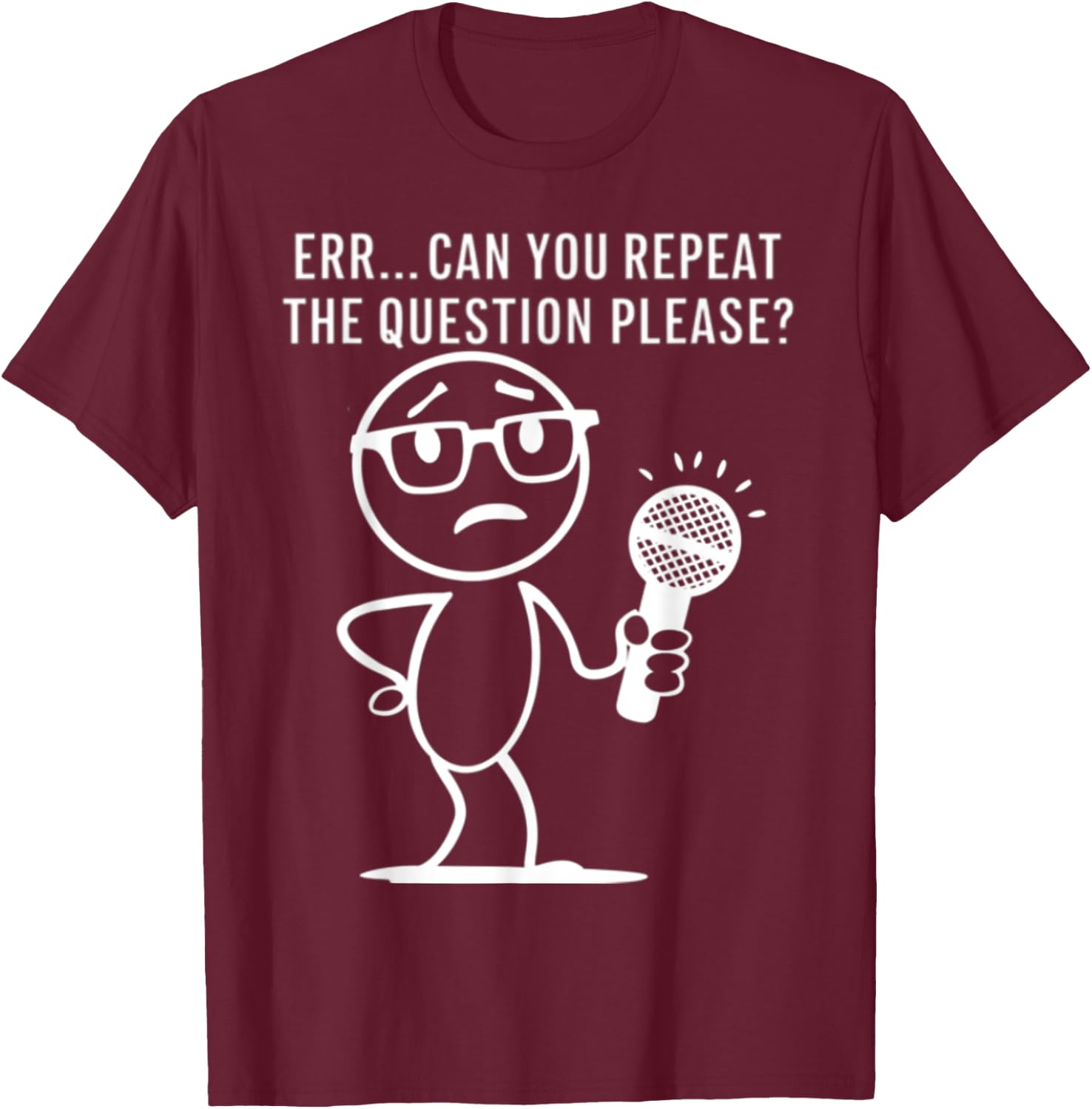 Err... Can You Repeat The Question Please Funny Men Women T-Shirt - T-Shirt | Maroon