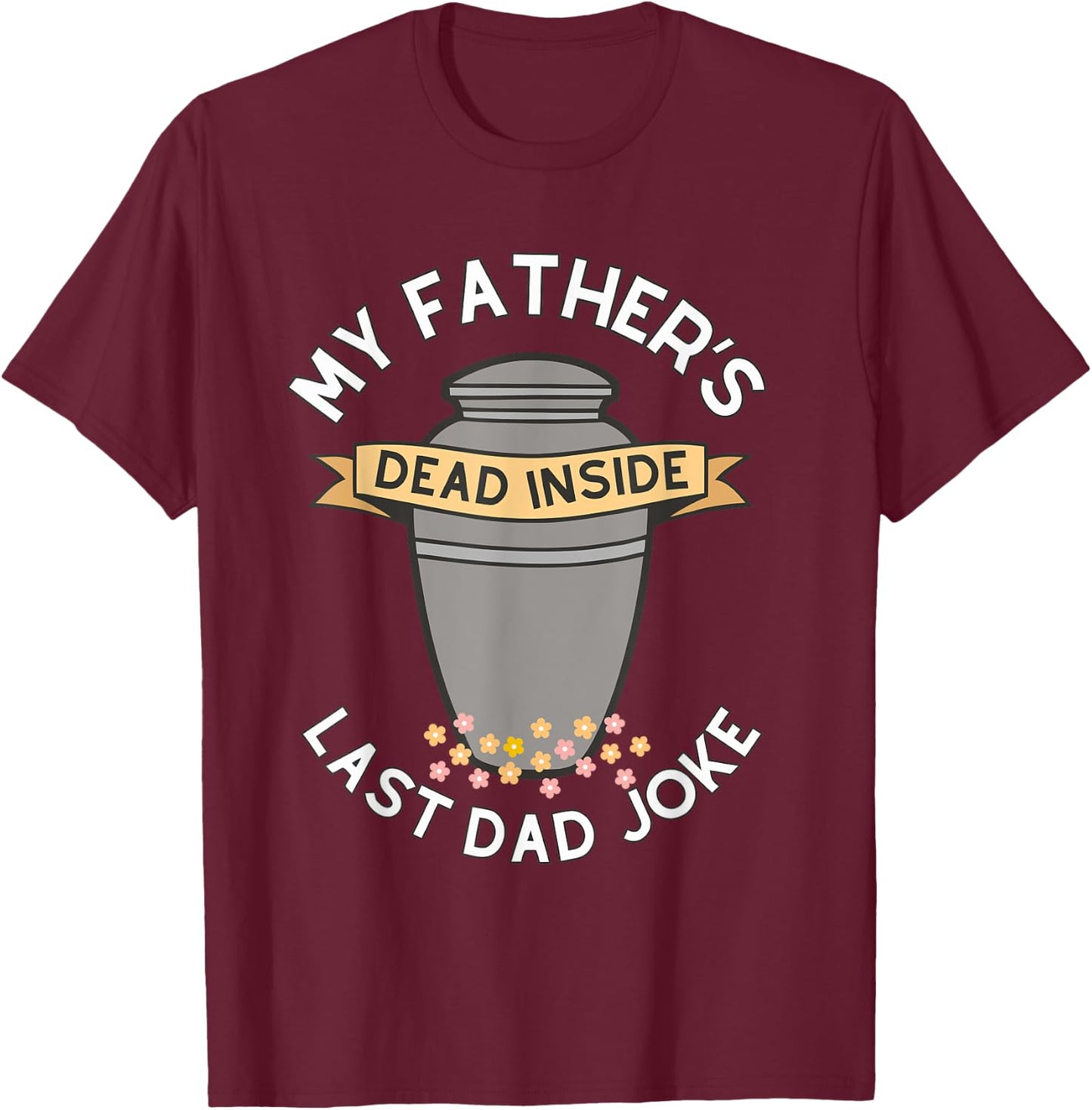 My Father's Dead Inside Last Dad Joke Quote T-Shirt - T-Shirt | Maroon