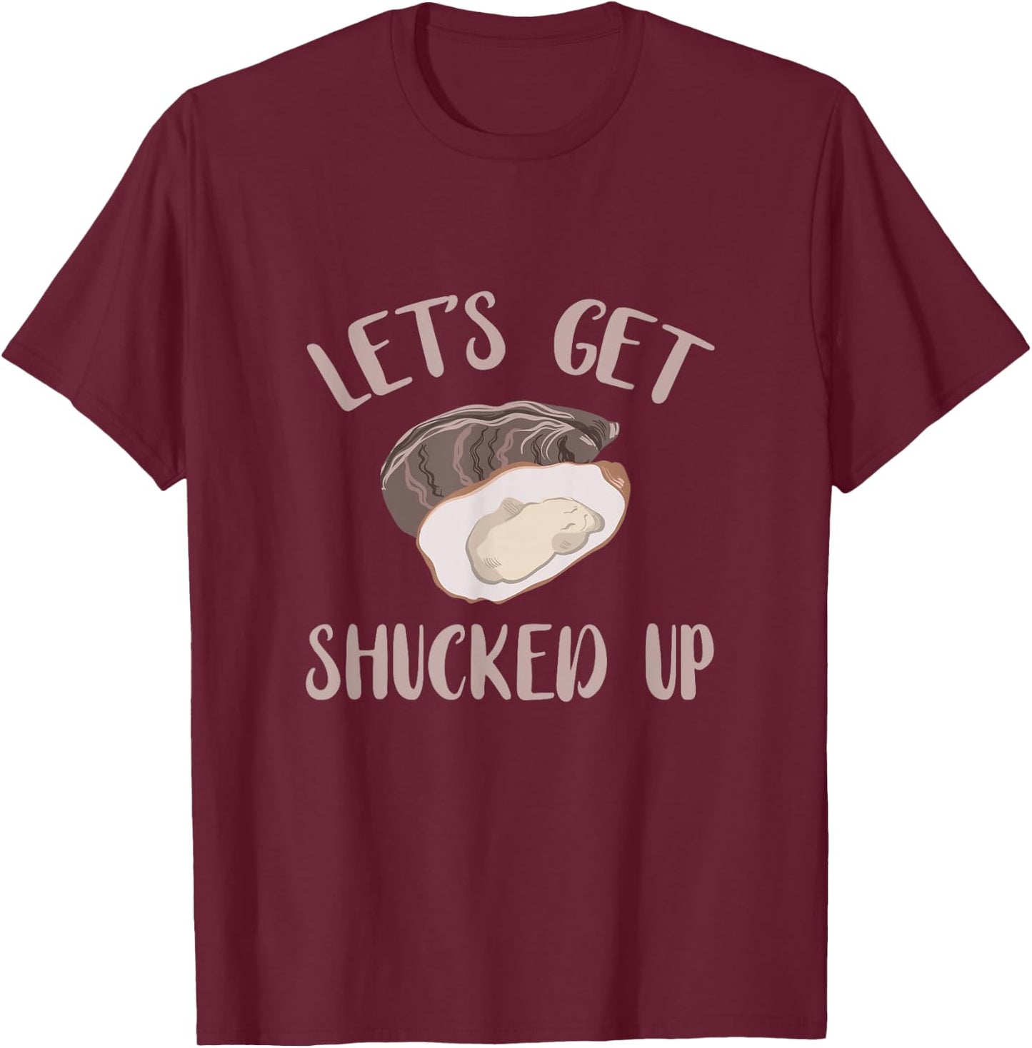 Oyster Let's Get Shucked Up Oyster Shucking Funny Oyster T-Shirt - T-Shirt | Maroon