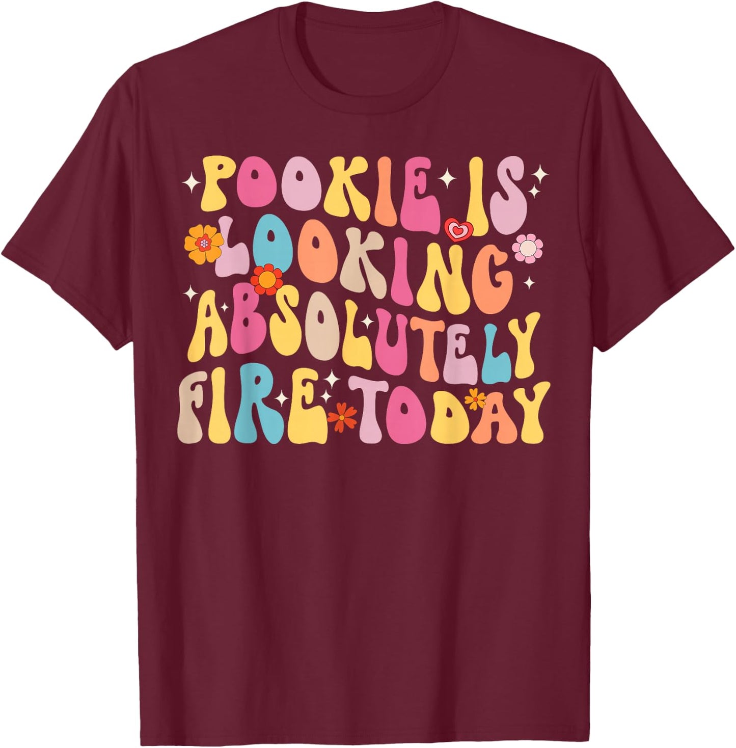 Pookie Is Looking Absolutely Fire Today T-Shirt - T-Shirt | Maroon