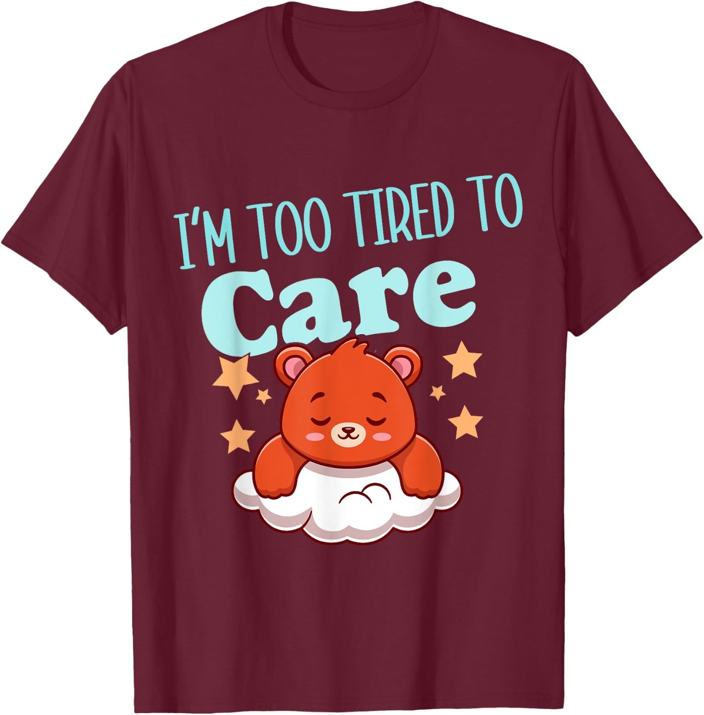 I'm Too Tired To Care Funny Sleepy Bear T-Shirt - T-Shirt | Maroon