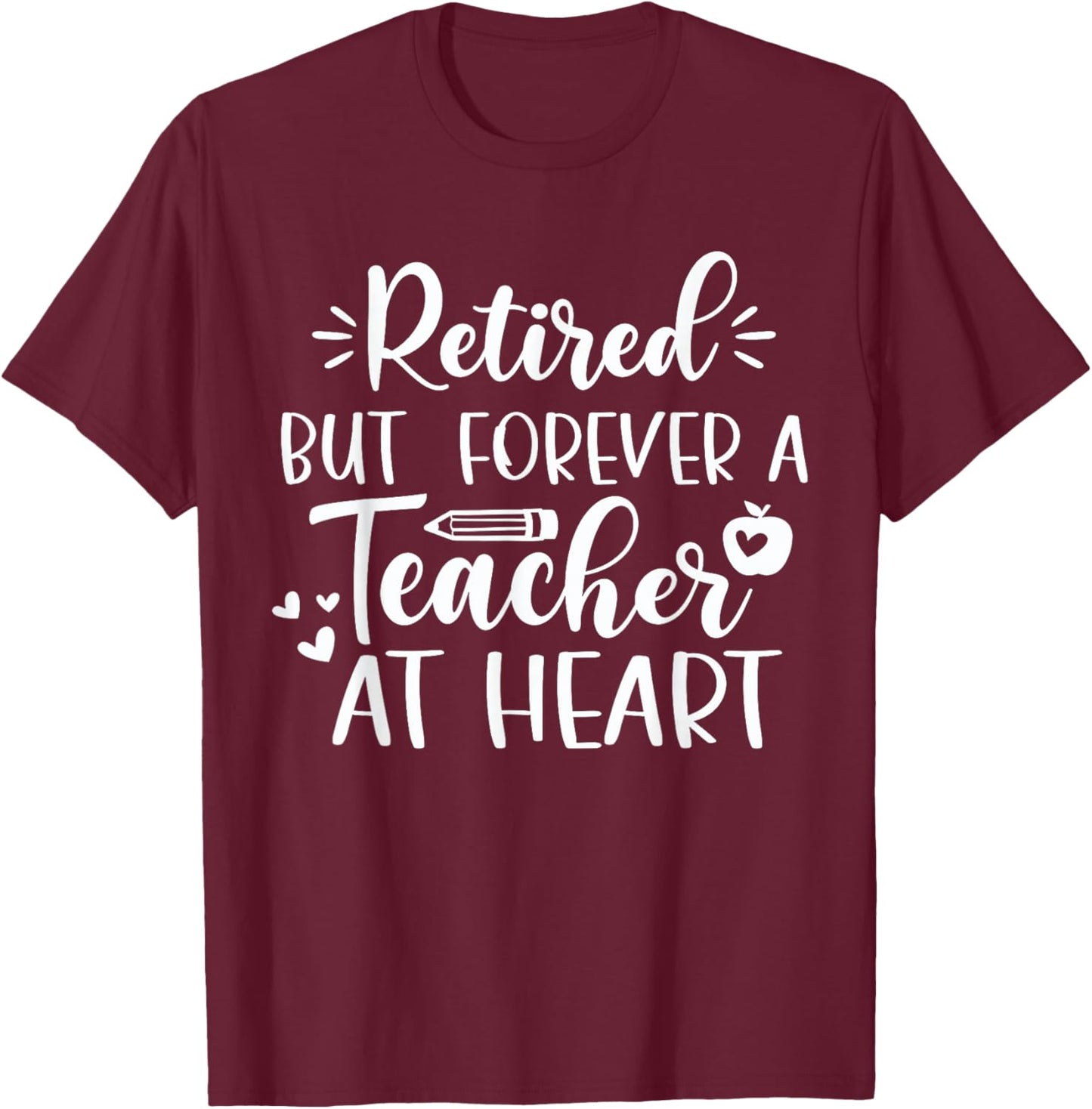 Retired But Forever A Teacher At Heart Teacher Retirement T-Shirt - T-Shirt | Maroon