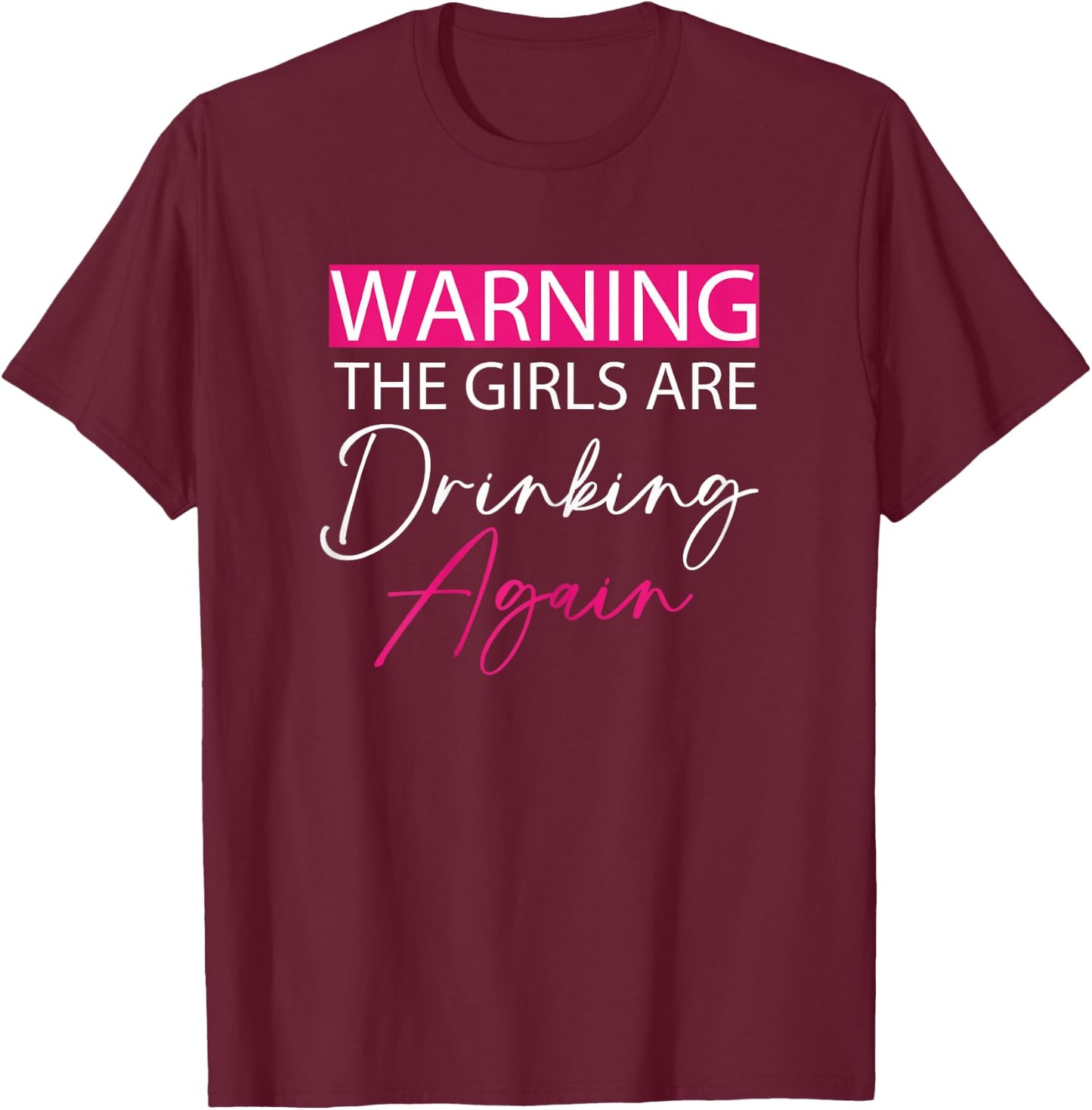 Warning The Girls are Drinking Again girls funny drinking T-Shirt - T-Shirt | Maroon