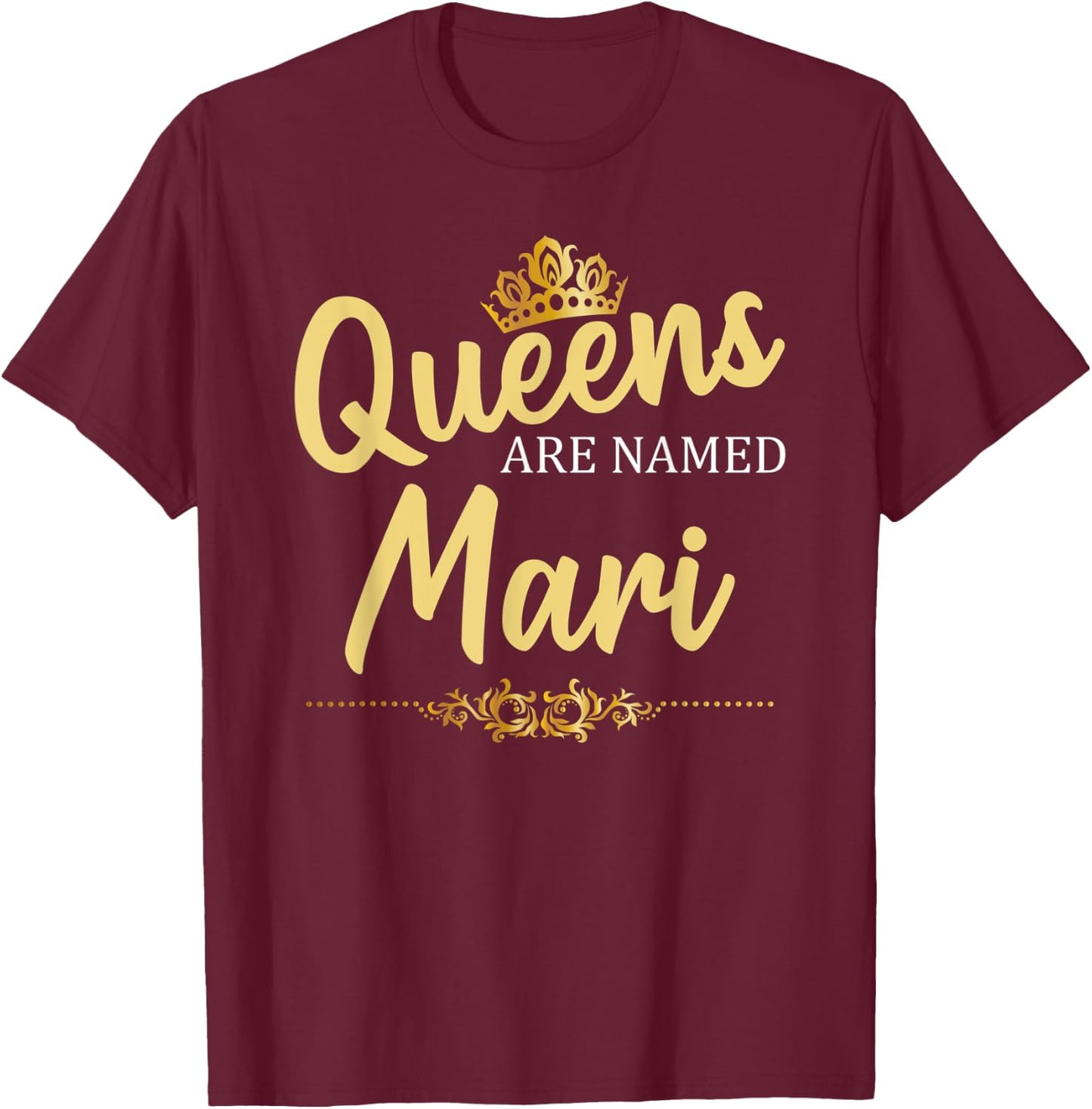 Queens Are Named MARI Personalized Funny Birthday Name Gift T-Shirt - T-Shirt | Maroon