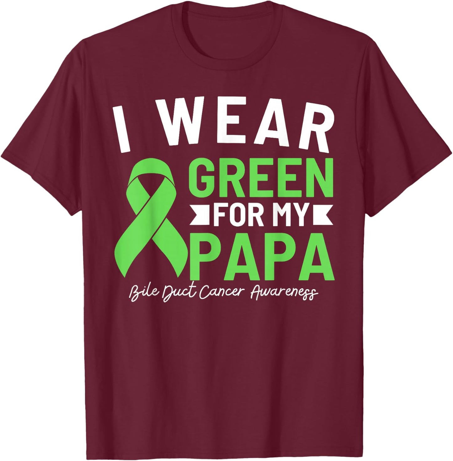 I Wear Green For My Papa Bile Duct Cancer Awareness Daddy T-Shirt - T-Shirt | Maroon