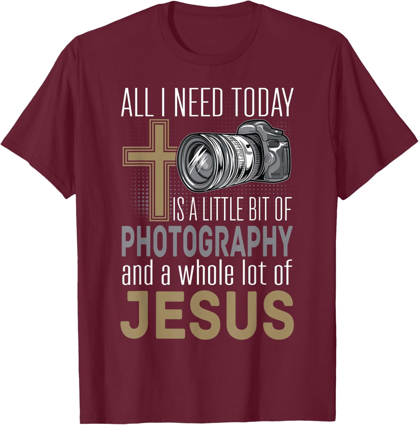 All I Need Is Photography & Jesus Camera Photographer Gift T-Shirt - T-Shirt | Maroon