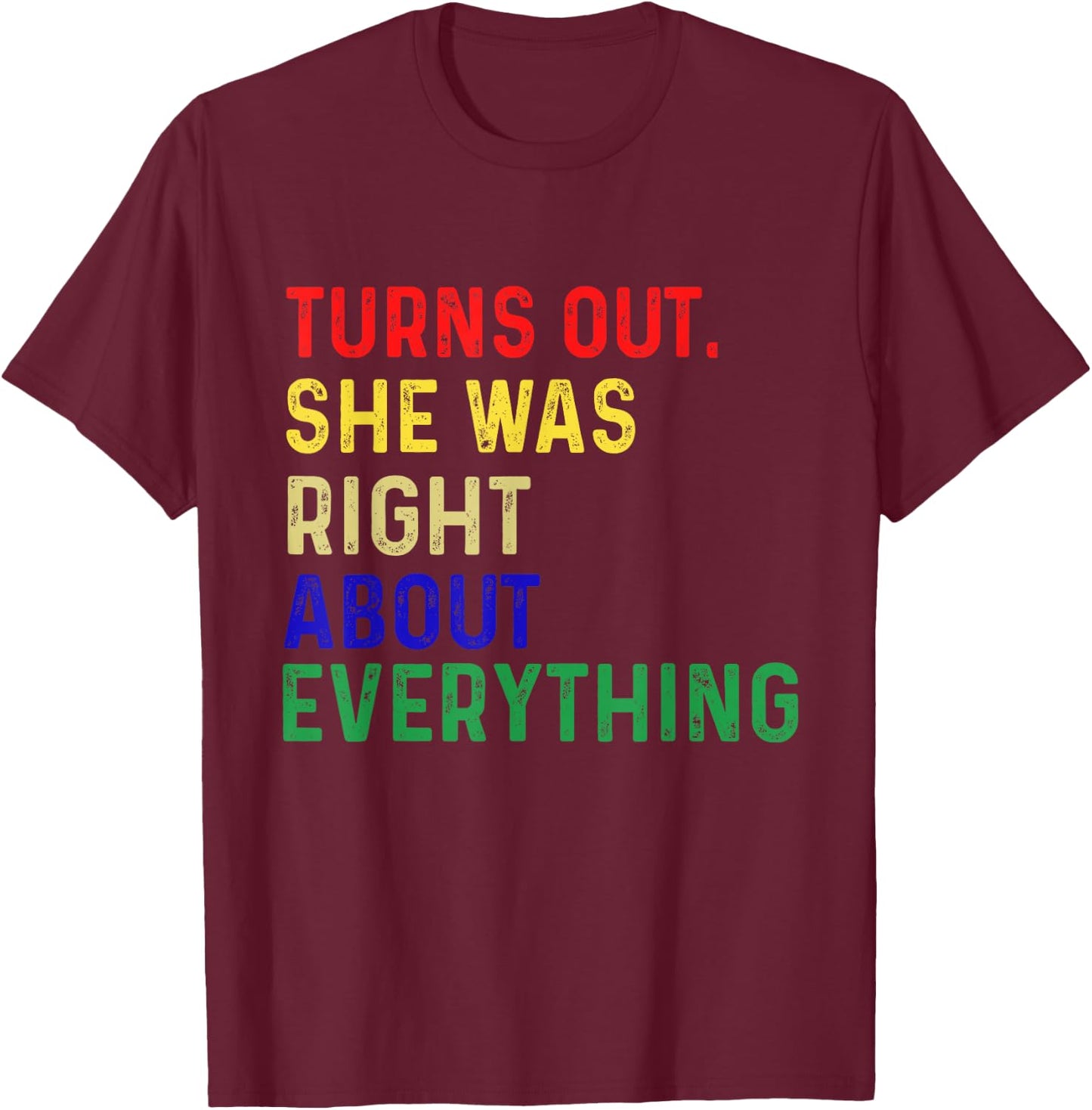 Turns Out She Was Right About Everything Funny Quote T-Shirt - T-Shirt | Maroon