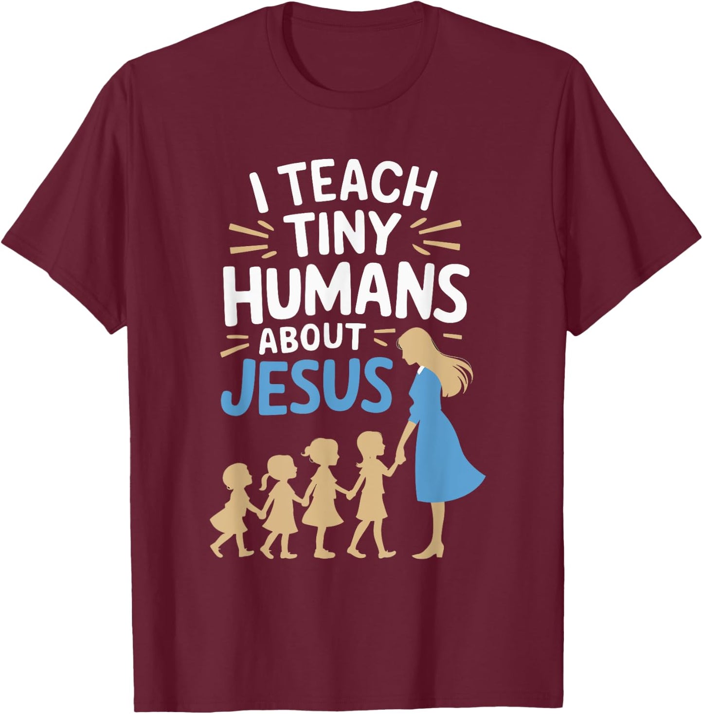 I Teach Tiny Humans About Jesus T-Shirt - T-Shirt | Maroon