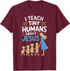 I Teach Tiny Humans About Jesus T-Shirt - T-Shirt | Maroon