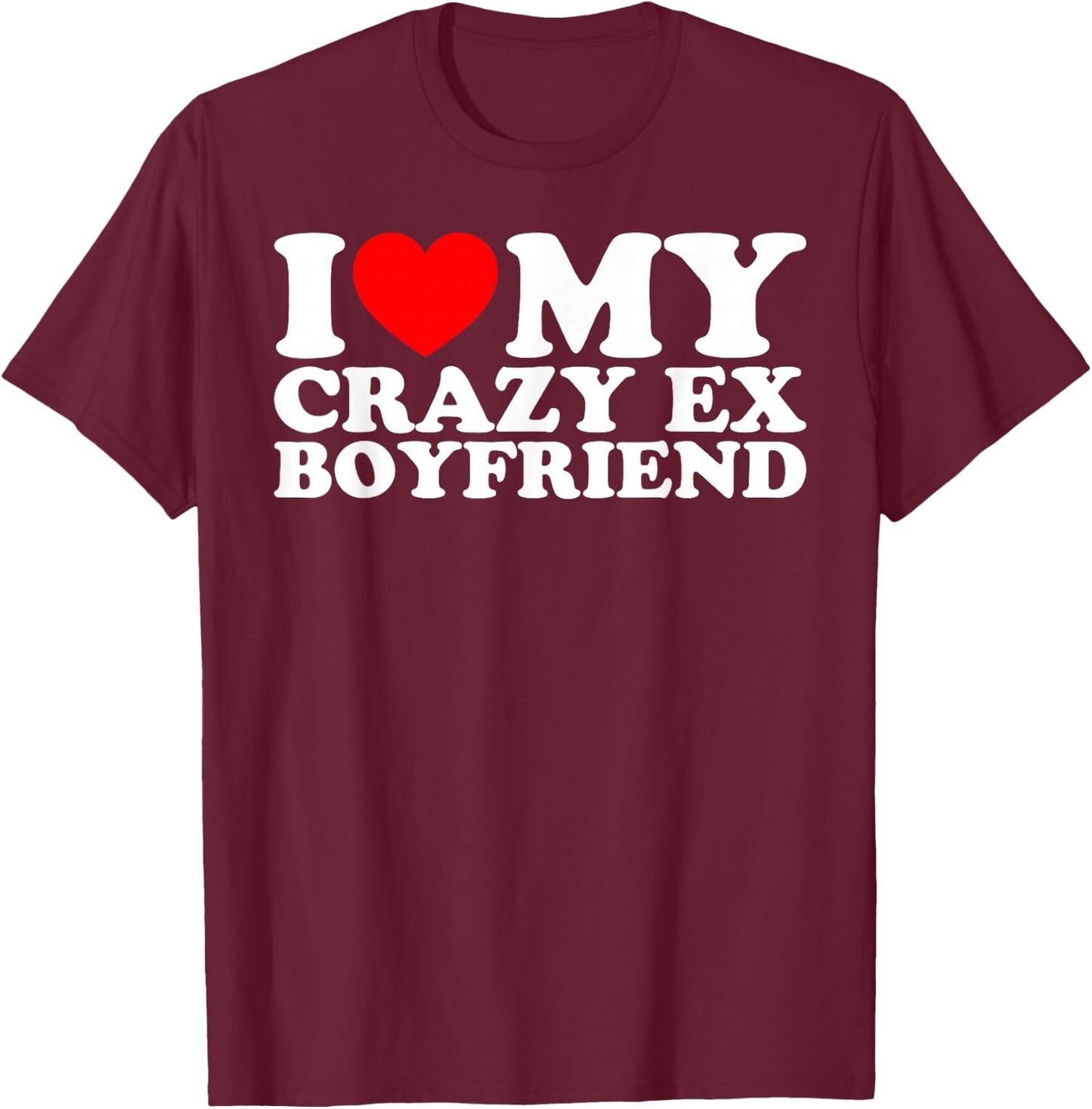 I Love My Crazy Ex Boyfriend T-Shirt - T-Shirt | Maroon