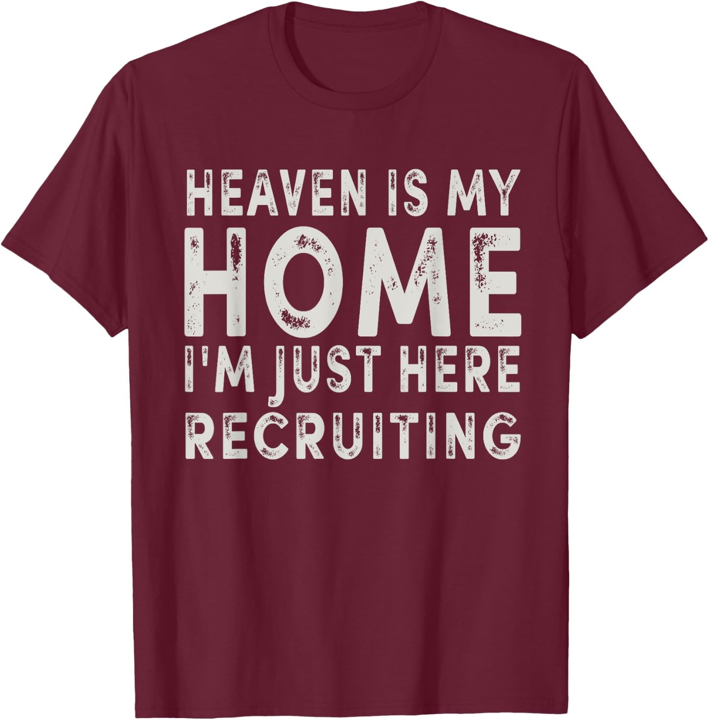 Heaven Is My Home I'm Just Here Recruiting Funny Christian T-Shirt - T-Shirt | Maroon