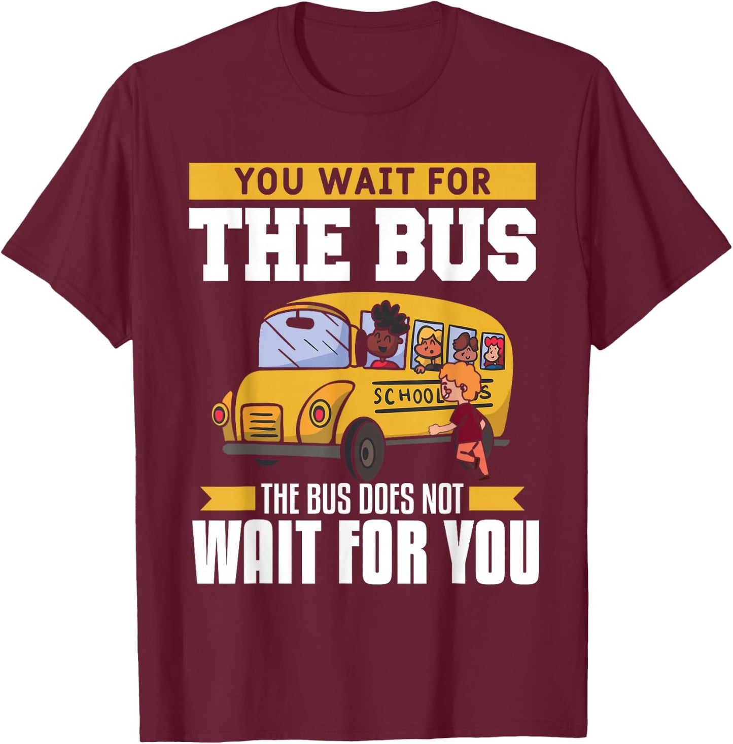 You Wait For The Bus The Bus Does Not Wait For You Driver T-Shirt - T-Shirt | Maroon
