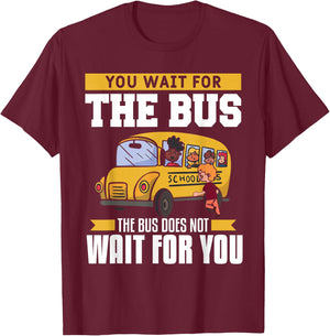 You Wait For The Bus The Bus Does Not Wait For You Driver T-Shirt - T-Shirt | Maroon