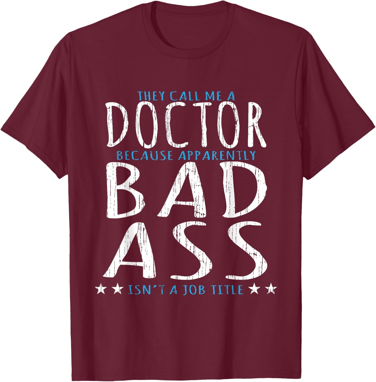 Funny They Call Me A Doctor, Bad Ass Isn't A Job Title T-Shirt - T-Shirt | Maroon