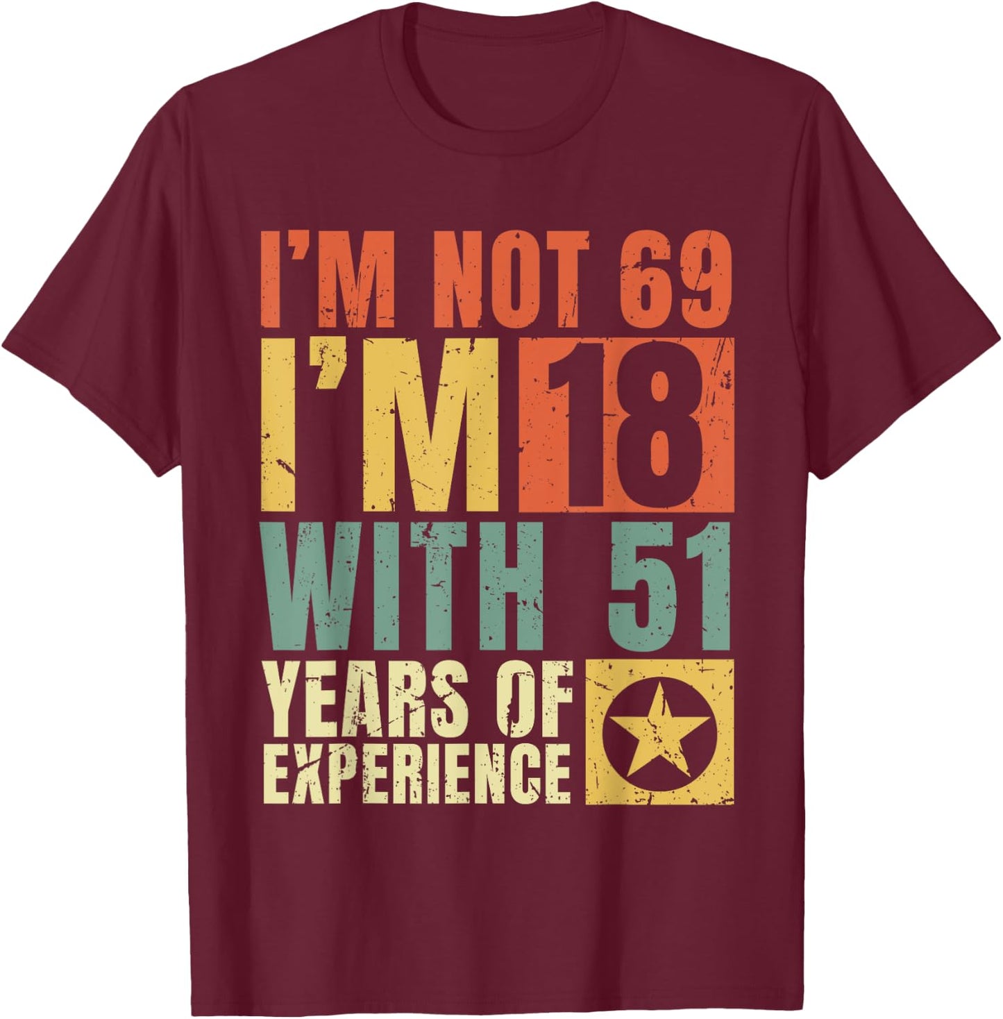 I'm Not 69 I'm 18 with 51 Years Of Experience Funny Vintage T-Shirt - T-Shirt | Maroon
