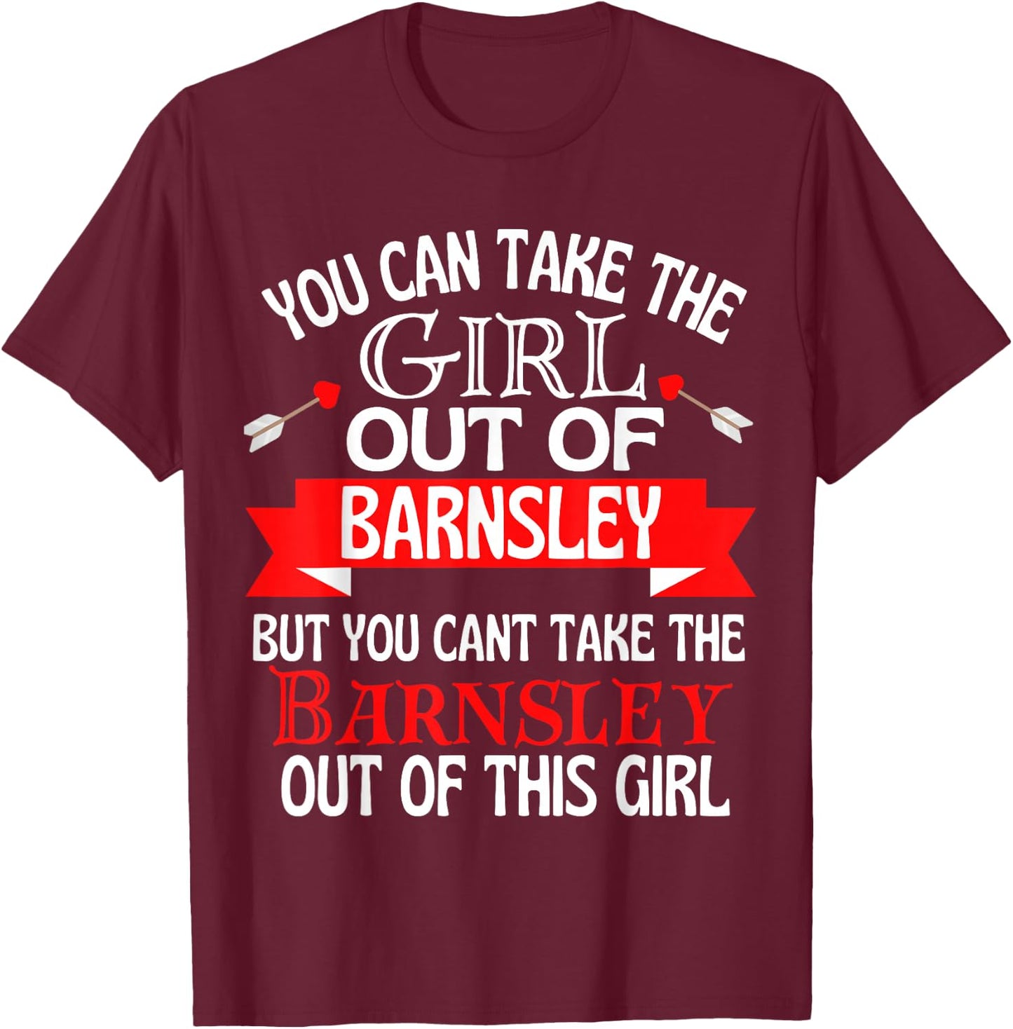 Barnsley Girl Cant Take Her Out Of Barnsley T-Shirt - T-Shirt | Maroon