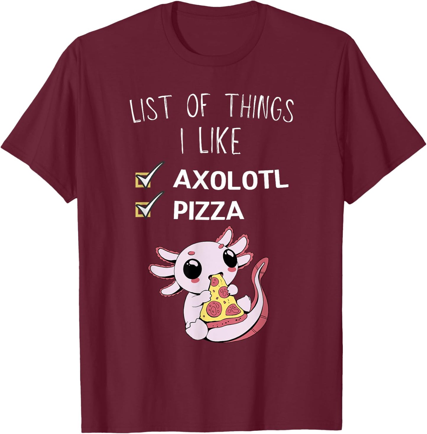 Cute Kawaii Axolotl List Of Things I Like Pizza Lover T-Shirt - T-Shirt | Maroon