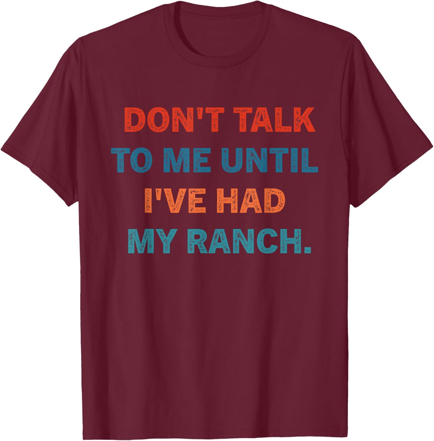 Don't Talk To Me Until I've Had My Ranch Vintage Design T-Shirt - T-Shirt | Maroon