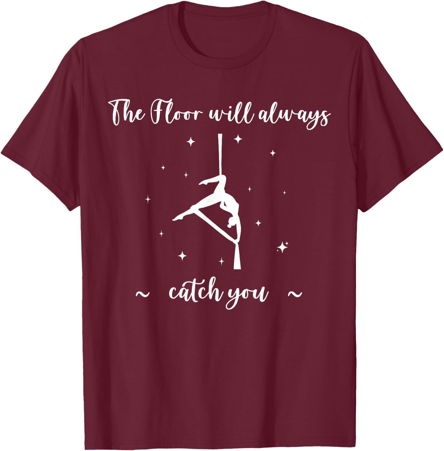 The Floor Will Catch You, Aerial Yoga, Funny Aerialist Gifts T-Shirt - T-Shirt | Maroon