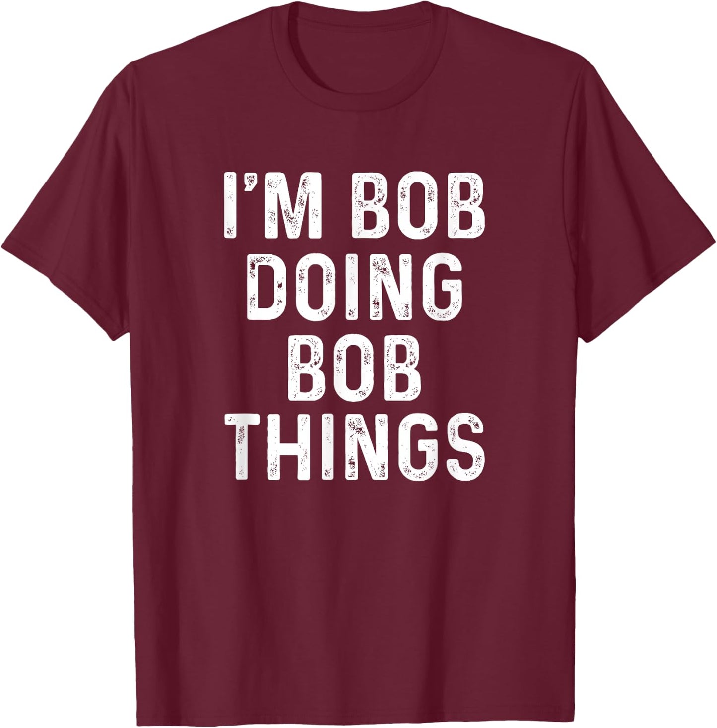I'm Bob Doing Bob Things Funny T-Shirt - T-Shirt | Maroon