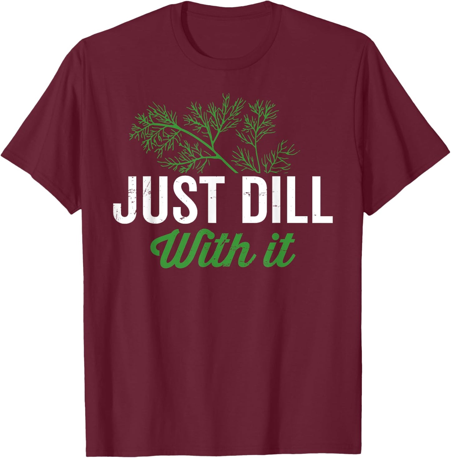 Just dill with it, funny dill herb pun, culinary quotes T-Shirt - T-Shirt | Maroon