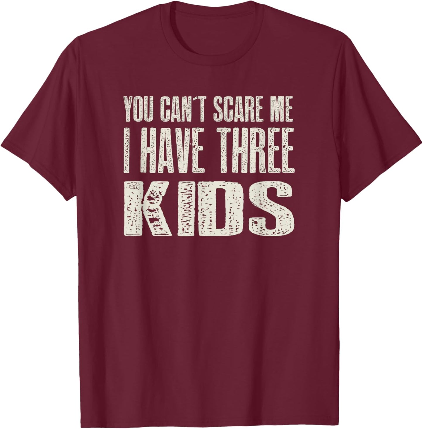 You Can t Scare me I Have Three Kids Gift T-Shirt - T-Shirt | Maroon