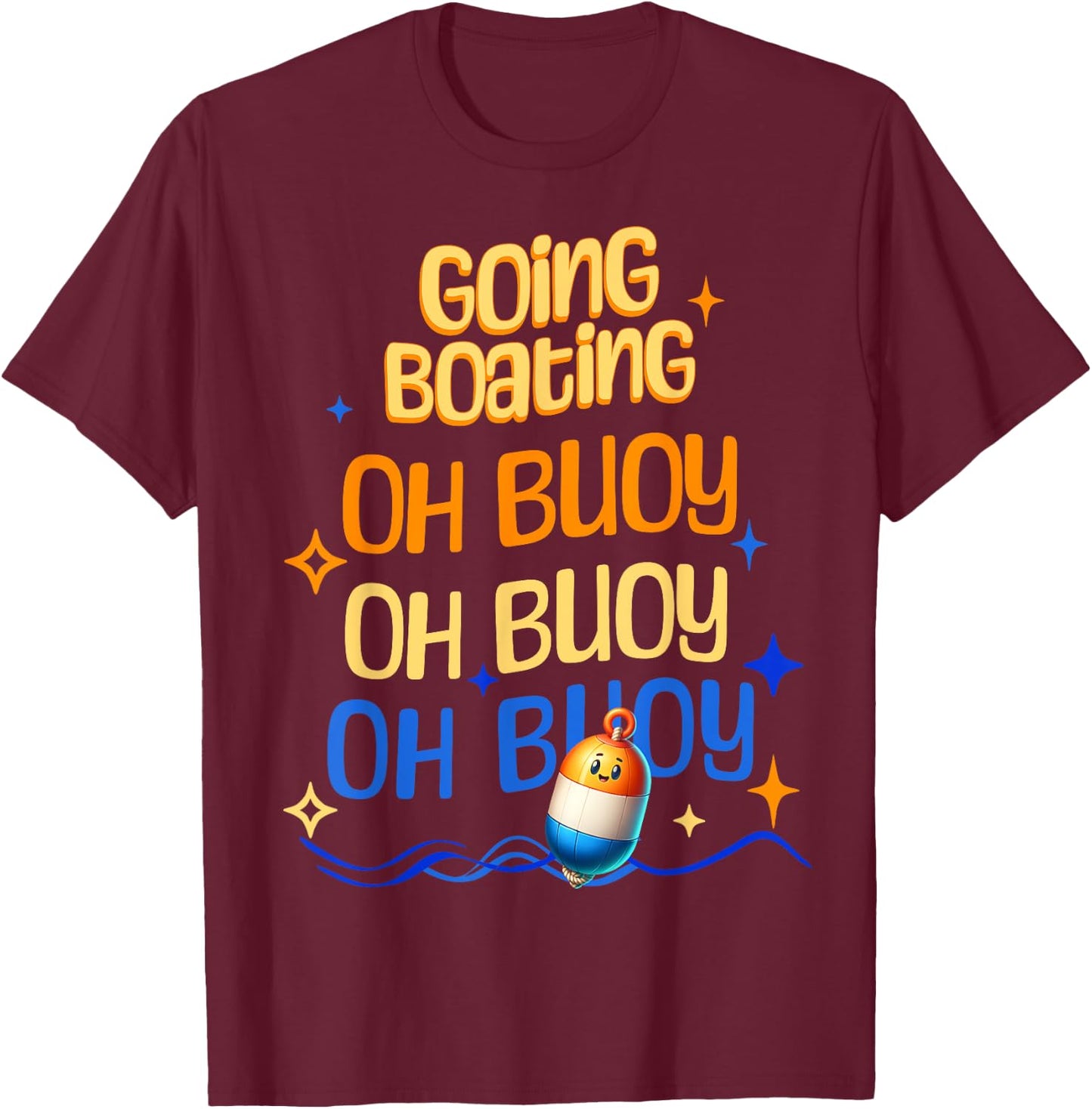 Going Boating Oh Buoy Oh Buoy Oh Buoy T-Shirt - T-Shirt | Maroon