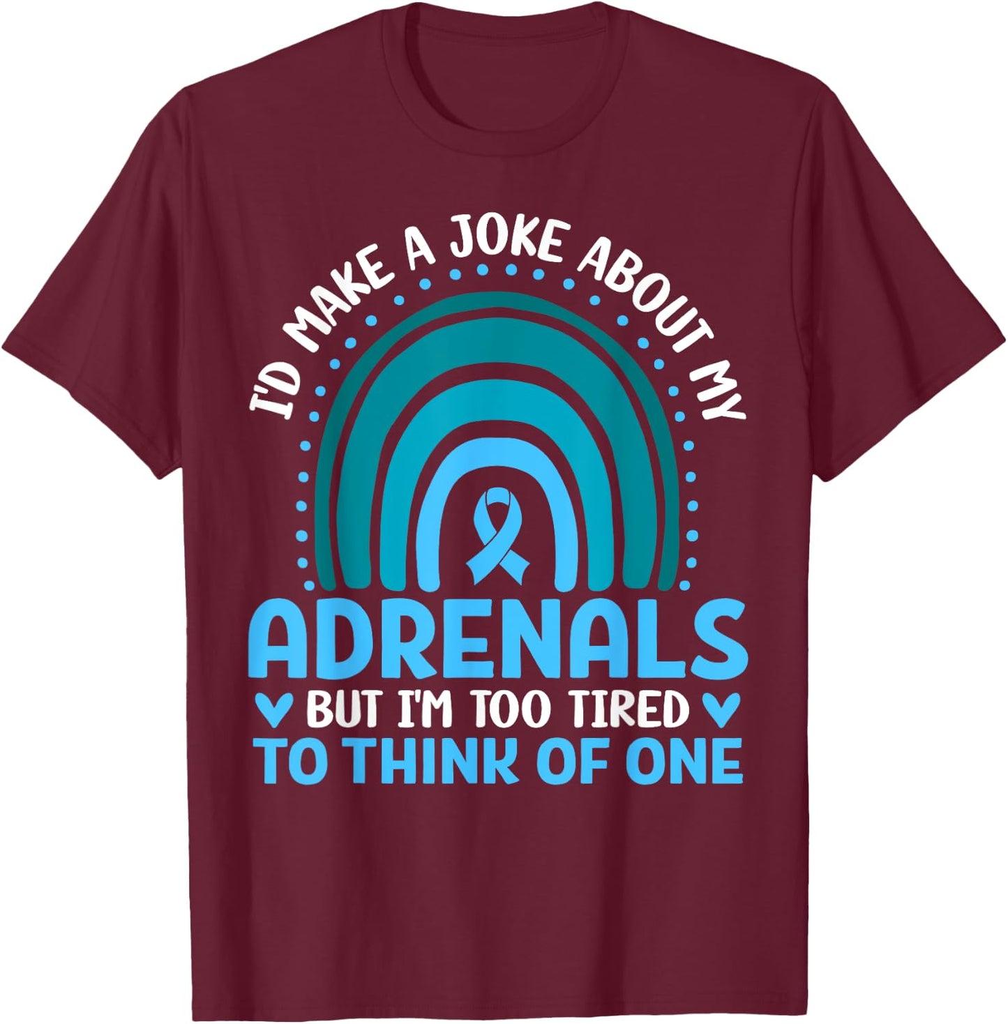 Adrenal Insufficiency I'd Make a Joke But I'm Too Tired Gift T-Shirt - T-Shirt | Maroon
