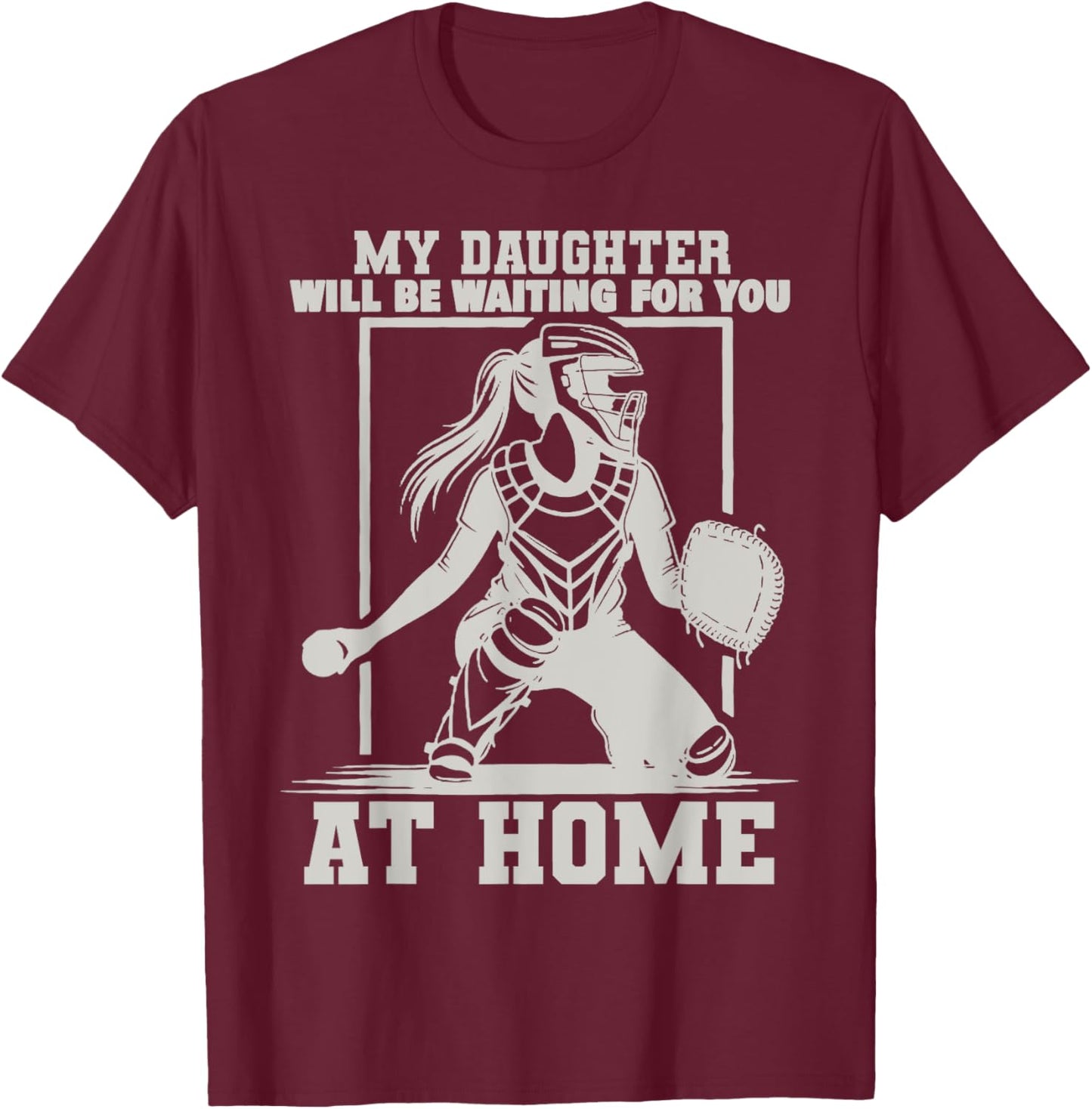 My Daughter Will Be Waiting For You At Home Baseball Lover T-Shirt - T-Shirt | Maroon