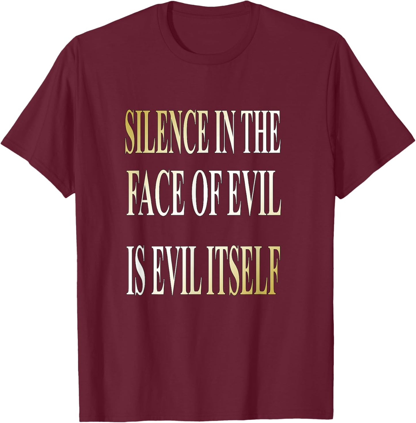 Silence In The Face Of Evil is Evil Itself T-Shirt - T-Shirt | Maroon