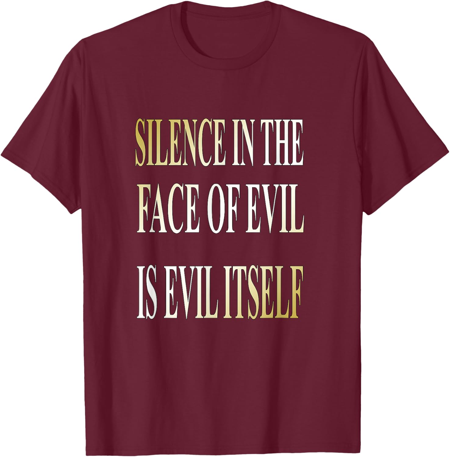 Silence In The Face Of Evil is Evil Itself T-Shirt - T-Shirt | Maroon