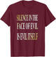 Silence In The Face Of Evil is Evil Itself T-Shirt - T-Shirt | Maroon