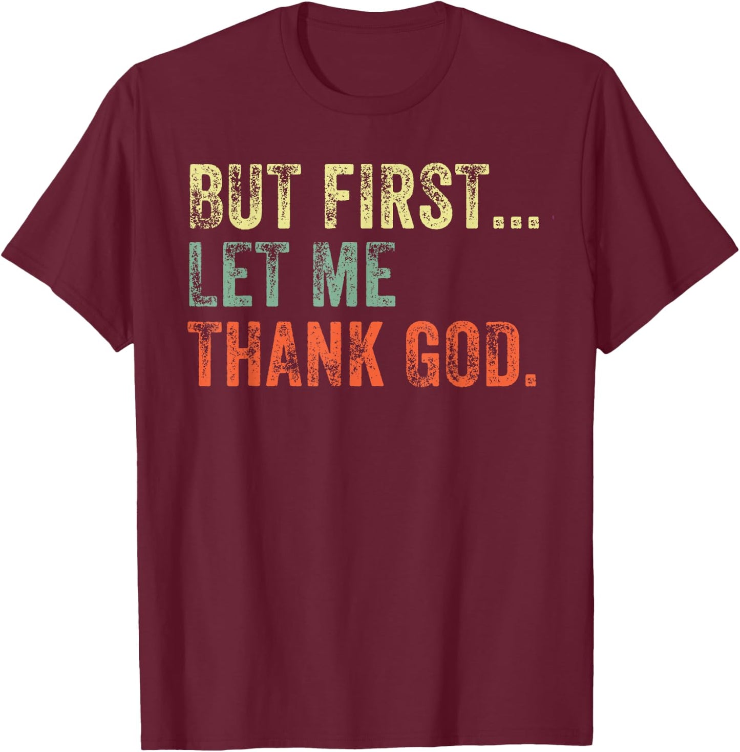 But First Let Me Thank God Funny Vintage T-Shirt - T-Shirt | Maroon