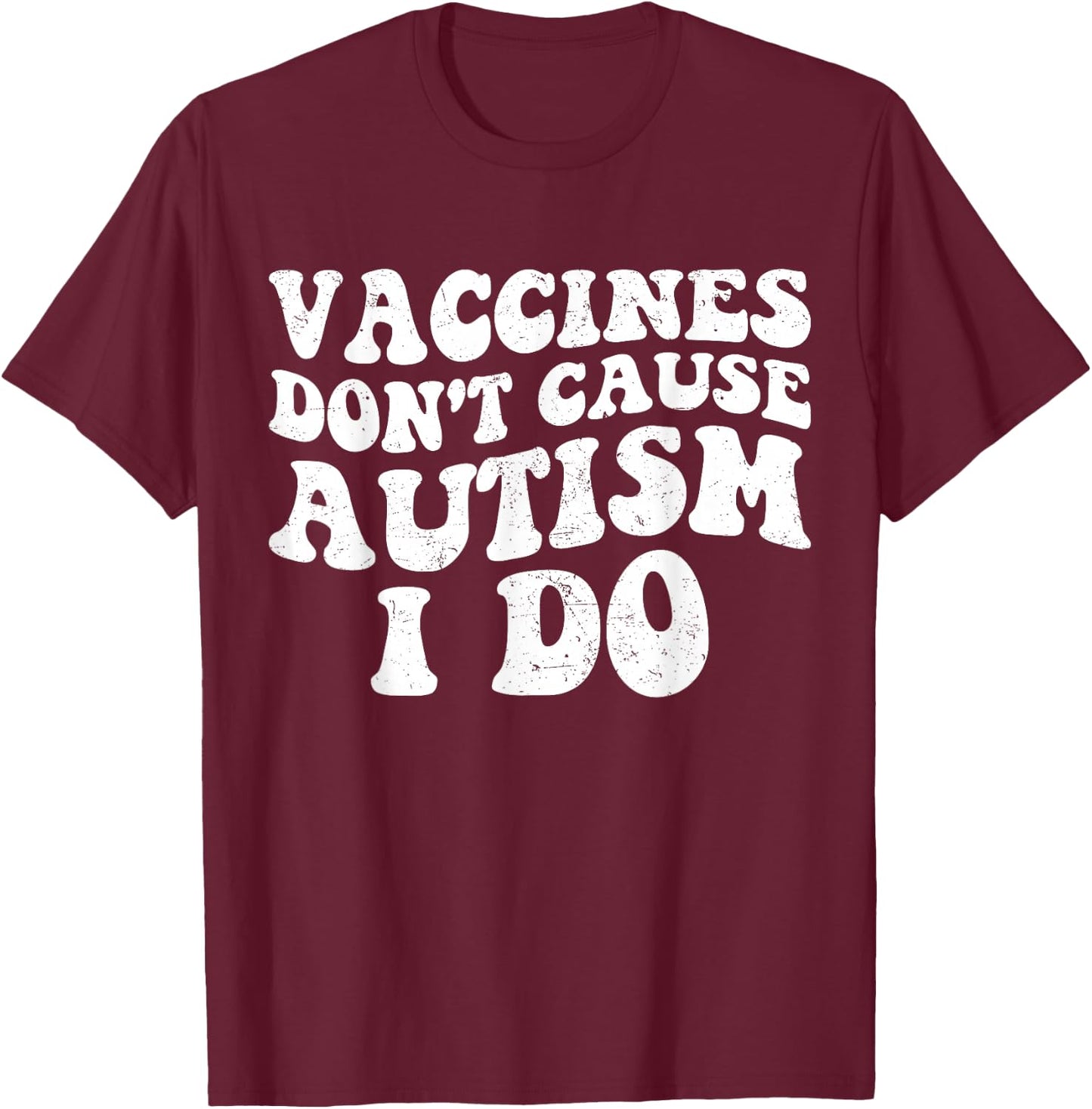 Vaccines Don’t Cause Autism I Do, Funny Autism T-Shirt - T-Shirt | Maroon