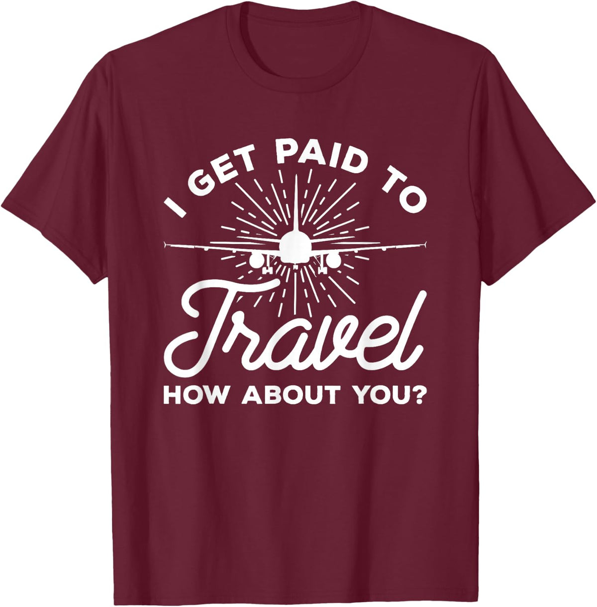 I Get Paid To Travel How About You Flight Attendant T-Shirt - T-Shirt | Maroon