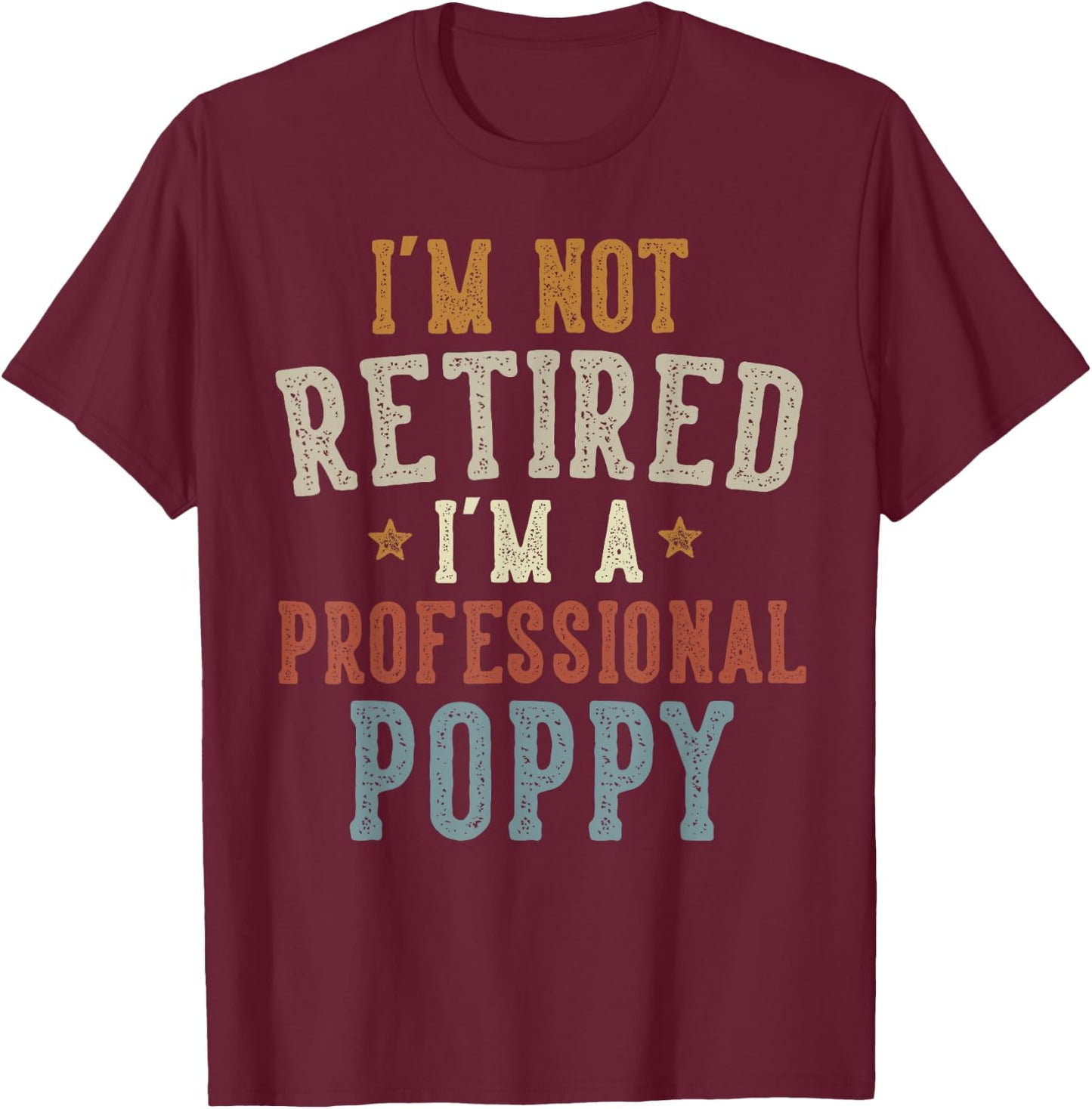 I'm Not Retired I'm A Professional Poppy Father's Day T-Shirt - T-Shirt | Maroon