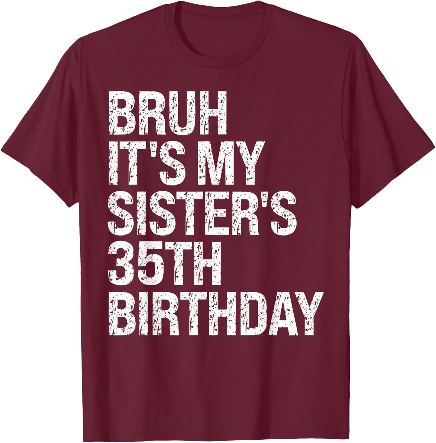 Bruh It's My Sister's 35th Birthday Queen Happy Themed Funny T-Shirt - T-Shirt | Maroon