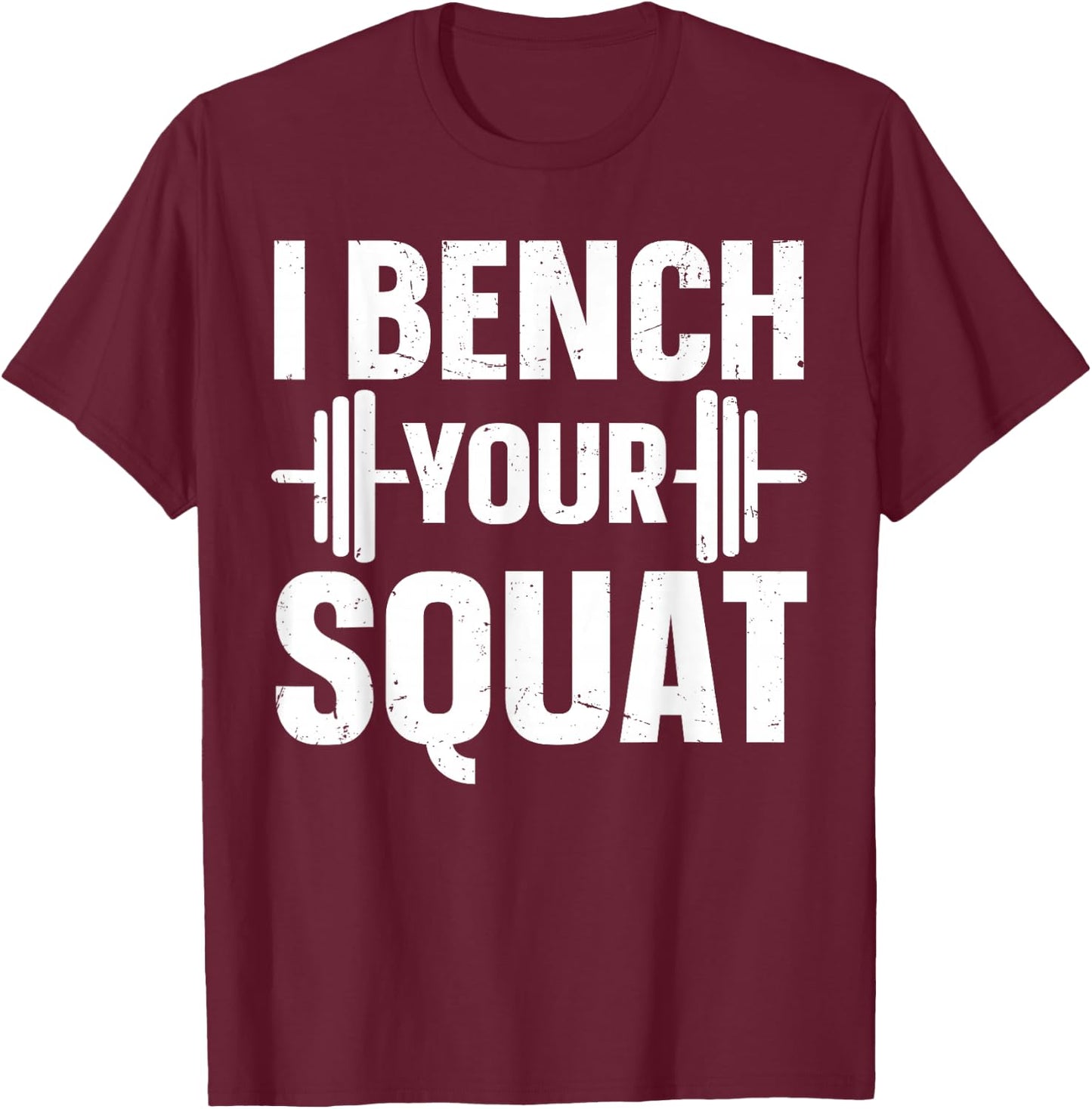 I Bench Your Squat Powerlifting Strength Training Exercise T-Shirt - T-Shirt | Maroon